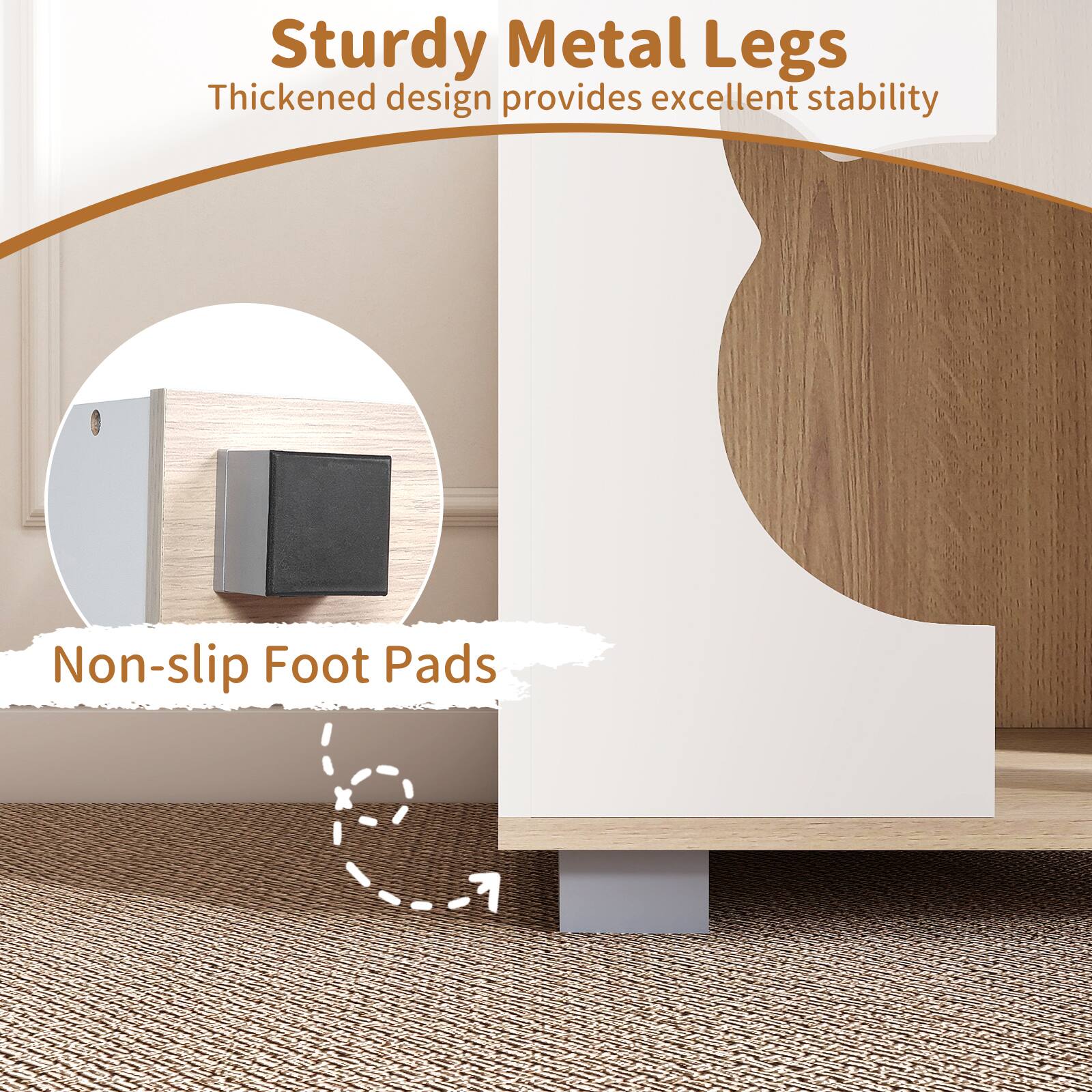 Sturdy Metal Legs  
Thickened design provides excellent stability  
Non-slip Foot Pads