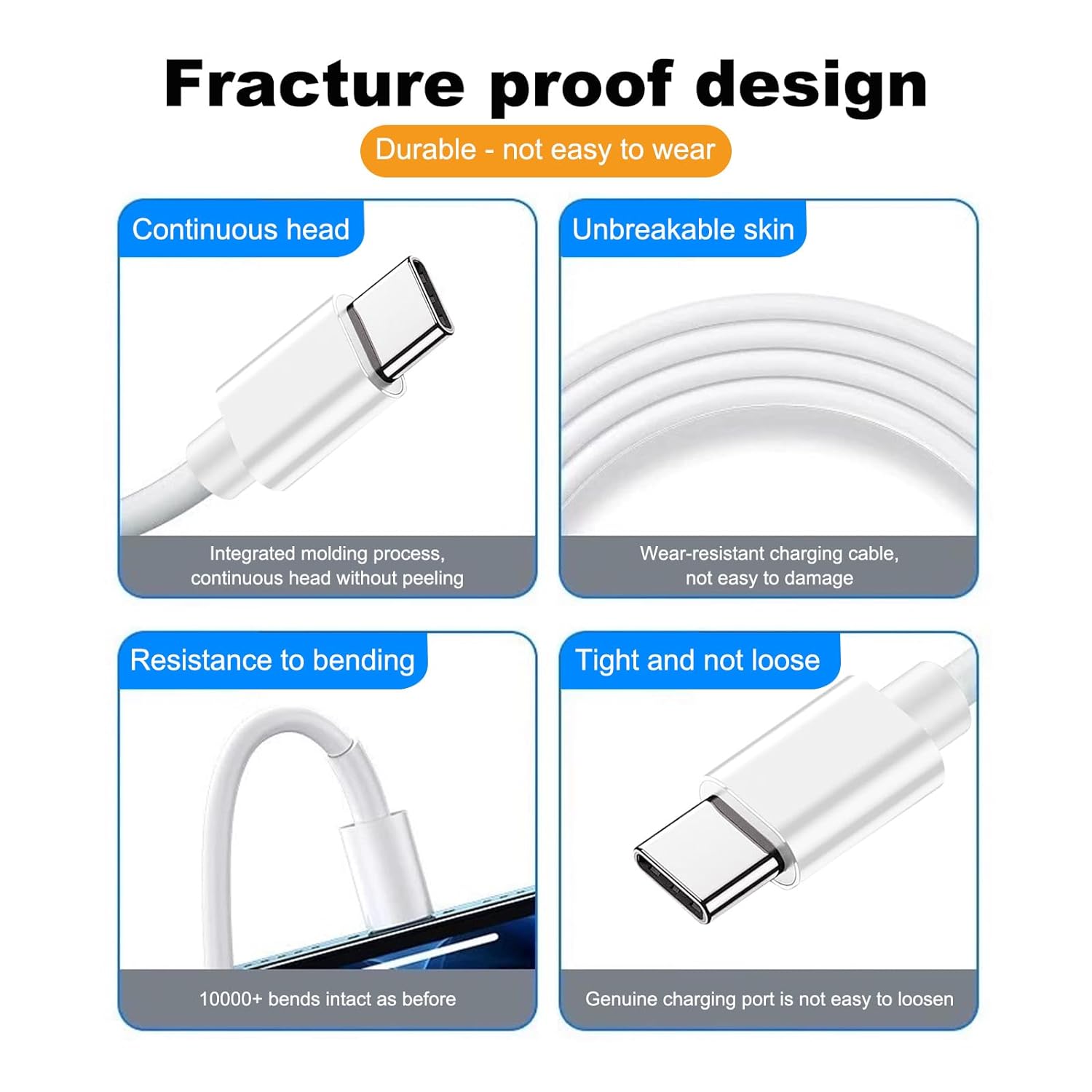 Fracture proof design  
Durable - not easy to wear  

Continuous head  
Integrated molding process, continuous head without peeling  

Unbreakable skin  
Wear-resistant charging cable, not easy to damage  

Resistance to bending  
10000+ bends intact as before  

Tight and not loose  
Genuine charging port is not easy to loosen