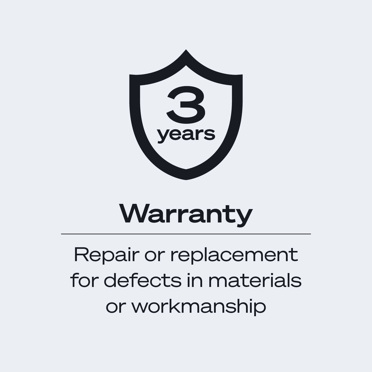 3 years Warranty  
Repair or replacement for defects in materials or workmanship