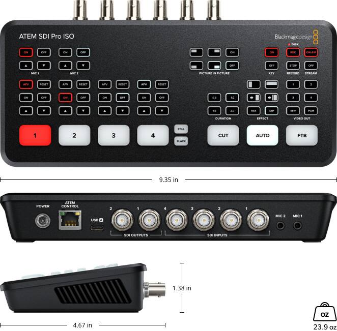 ATEM SDI Pro ISO

Blackmagic Design

- ON
- OFF
- MIC 1
- MIC 2
- AFV
- RESET
- PICTURE IN PICTURE
- KEY
- RECORD
- STREAM
- DURATION
- EFFECT
- VIDEO OUT
- CUT
- AUTO
- FTB
- STILL
- BLACK
- DISK
- RBC
- ON AIR
- USB
- SDI OUTPUTS
- SDI INPUTS
- POWER
- ATEM CONTROL

Dimensions:
- 9.35 in
- 4.67 in
- 1.38 in

Weight: 23.9 oz