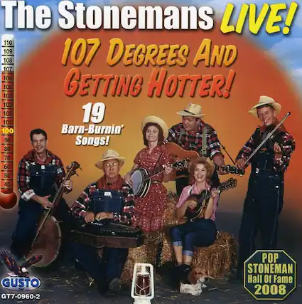 The Stonemans LIVE!
107 Degrees And Getting Hotter!
19 Barn-Burnin' Songs!
GUSTO
GT7-0960-2
POP STONEMAN Hall Of Fame 2008