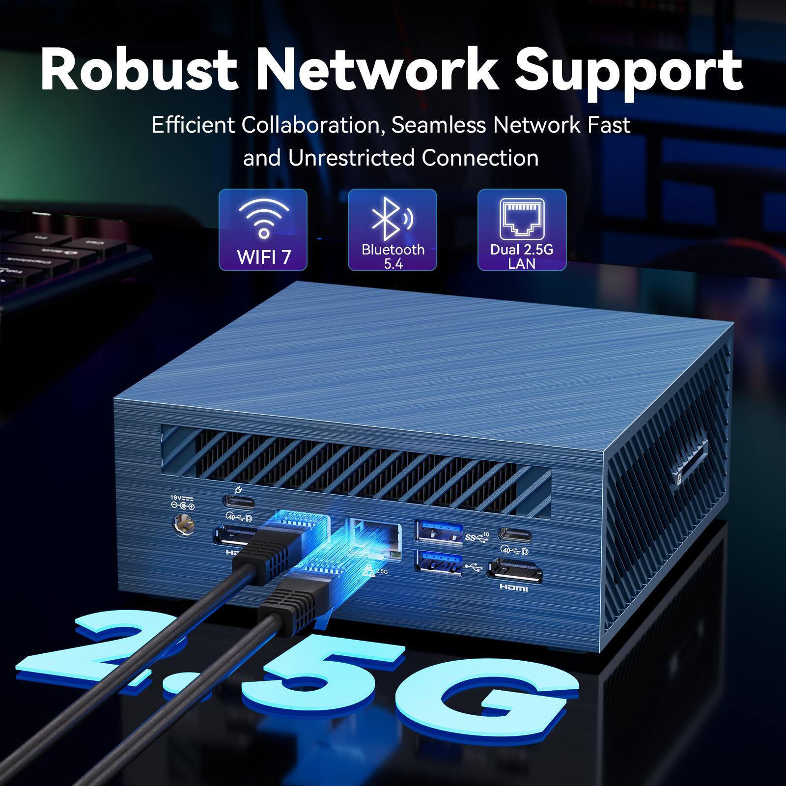 Robust Network Support Efficient Collaboration, Seamless Network Fast and Unrestricted Connection - WIFI 7 Bluetooth 5.4 Dual 2.5G LAN