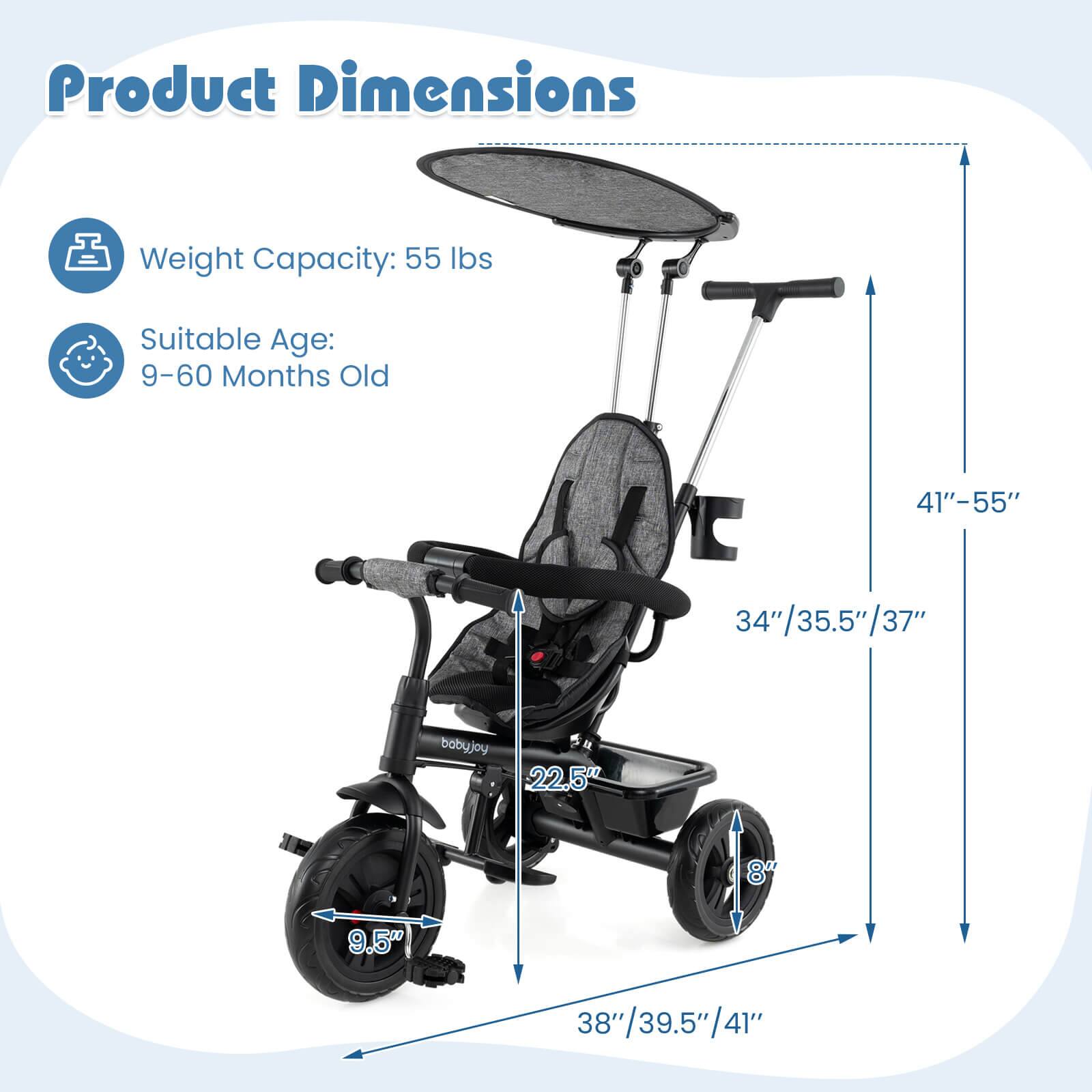 Product Dimensions  
Weight Capacity: 55 lbs  
Suitable Age: 9-60 Months Old  

41"-55"  
34"/35.5"/37"  
22.5"  
8"  
9.5"  
38"/39.5"/41"  
39.5"  
41"