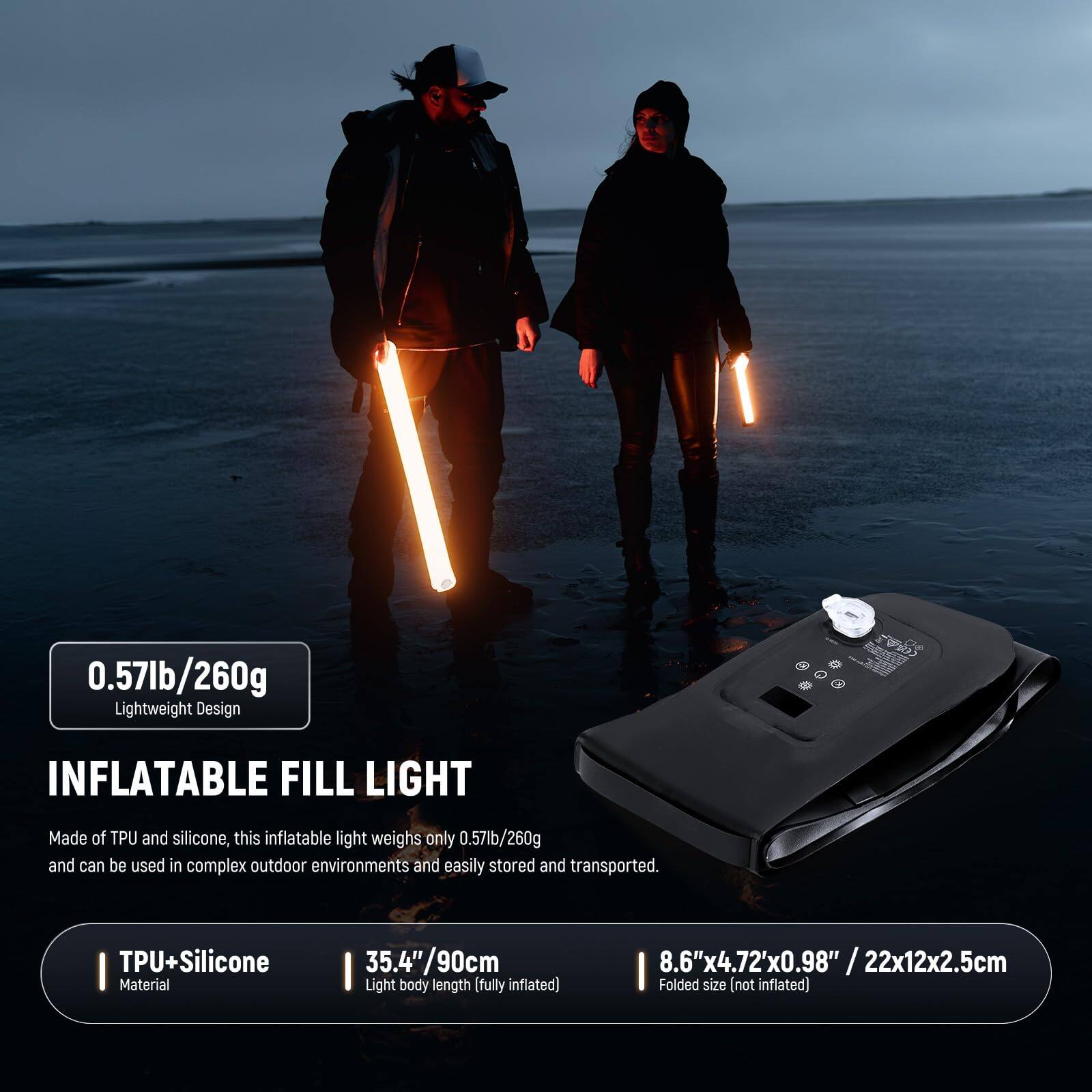 0.57lb/260g Lightweight Design

INFLATABLE FILL LIGHT

Made of TPU and silicone, this inflatable light weighs only 0.57lb/260g and can be used in complex outdoor environments and easily stored and transported.

- TPU+Silicone Material
- 35.4"/90cm Light body length (fully inflated)
- 8.6"x4.72"x0.98" / 22x12x2.5cm Folded size (not inflated)