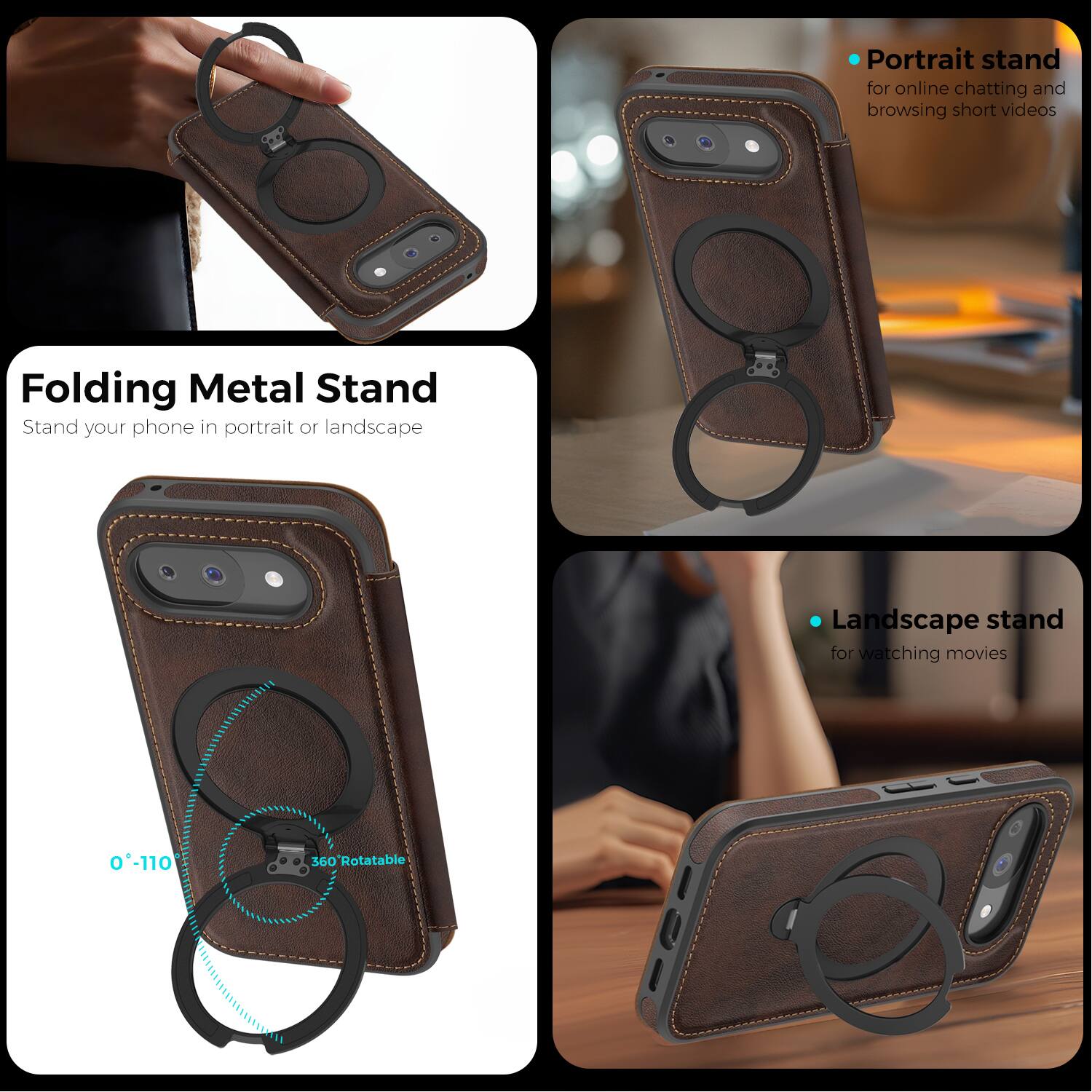Folding Metal Stand  
Stand your phone in portrait or landscape  

Portrait stand for online chatting and browsing short videos  

Landscape stand for watching movies  

0°-110° 360° Rotatable