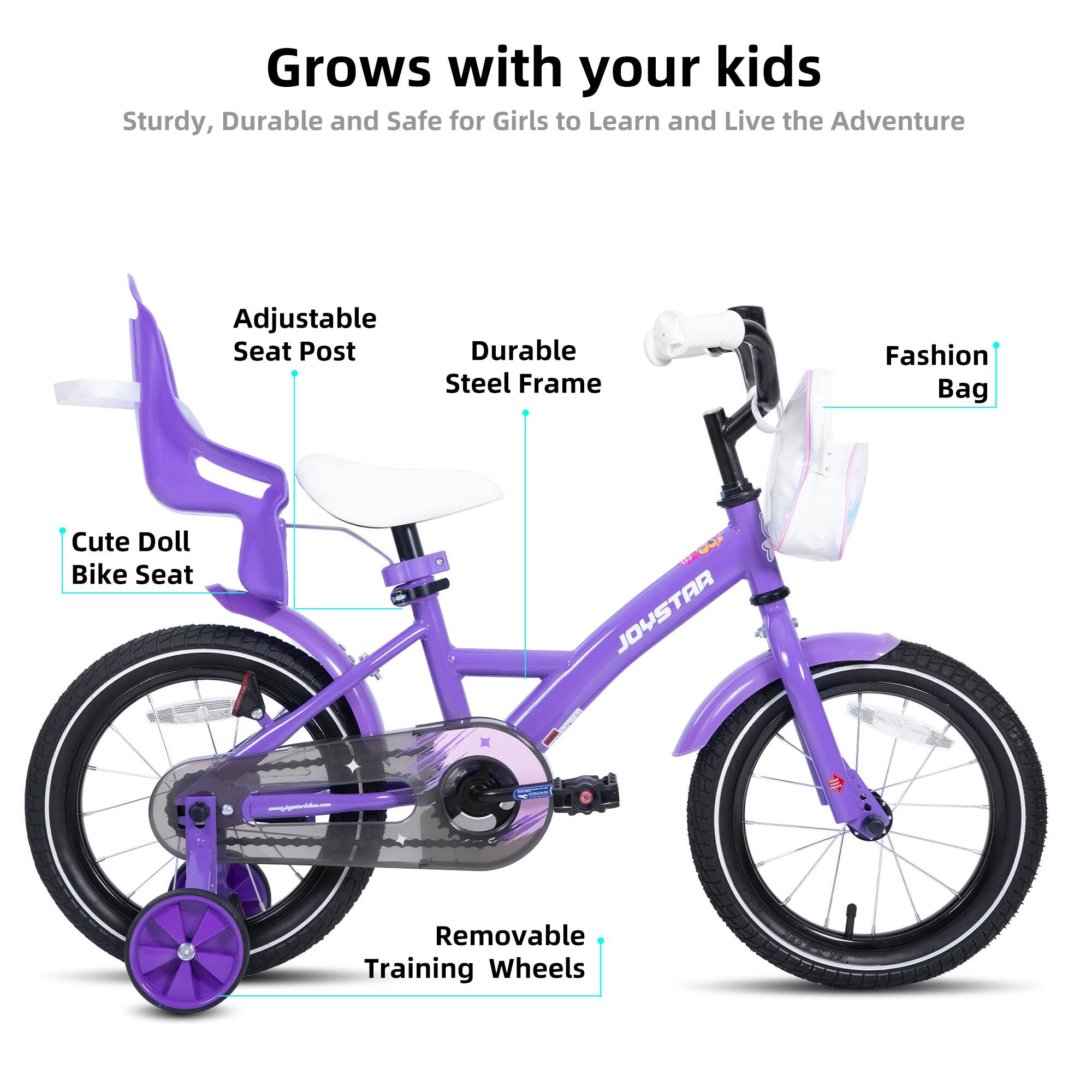 Grows with your kids  
Sturdy, Durable and Safe for Girls to Learn and Live the Adventure  

- Adjustable Seat Post  
- Durable Steel Frame  
- Cute Doll Bike Seat  
- Fashion Bag  
- Removable Training Wheels