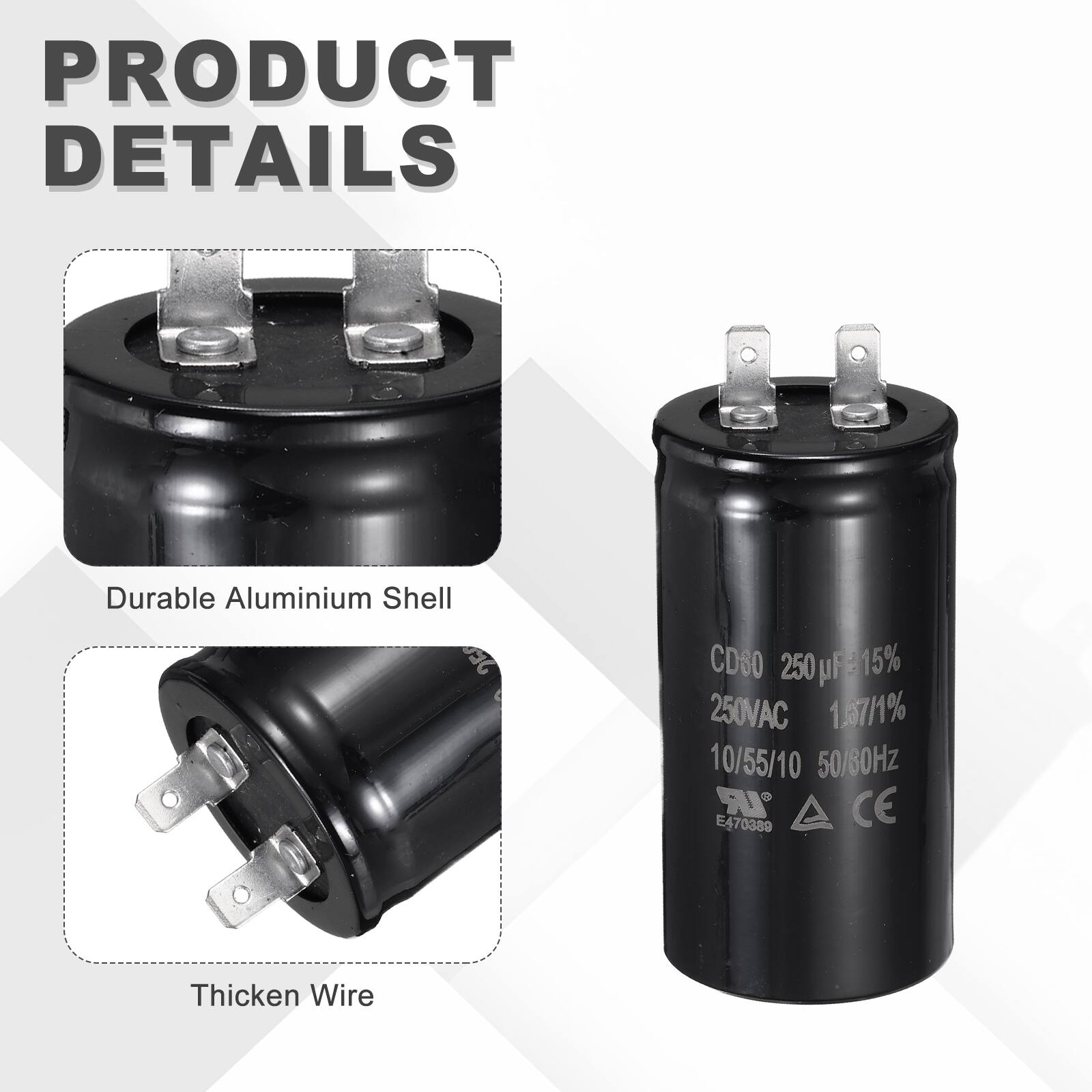 PRODUCT DETAILS

- Durable Aluminium Shell
- CD80 250 µF ±15%
- 250VAC
- 1.7/1% 10/55/10
- 50/80Hz
- IR CE E470389
- Thicken Wire