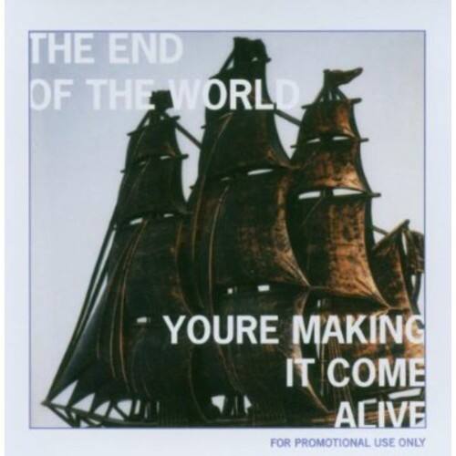 THE END OF THE WORLD  
YOU'RE MAKING IT COME ALIVE  
FOR PROMOTIONAL USE ONLY