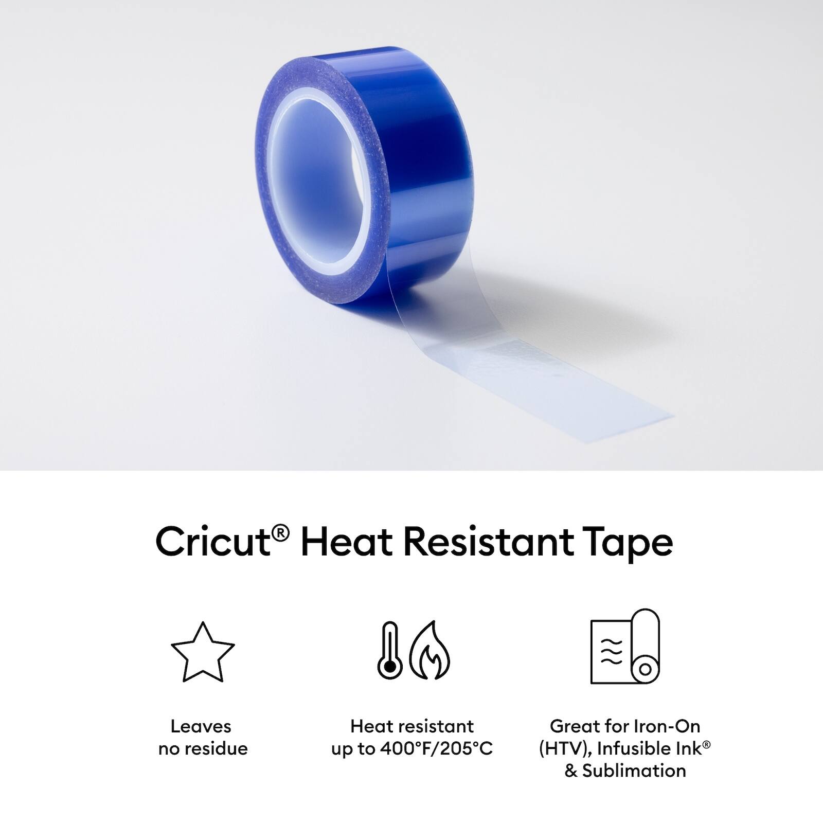 Cricut® Heat Resistant Tape

- Leaves no residue
- Heat resistant up to 400°F/205°C
- Great for Iron-On (HTV), Infusible Ink® & Sublimation