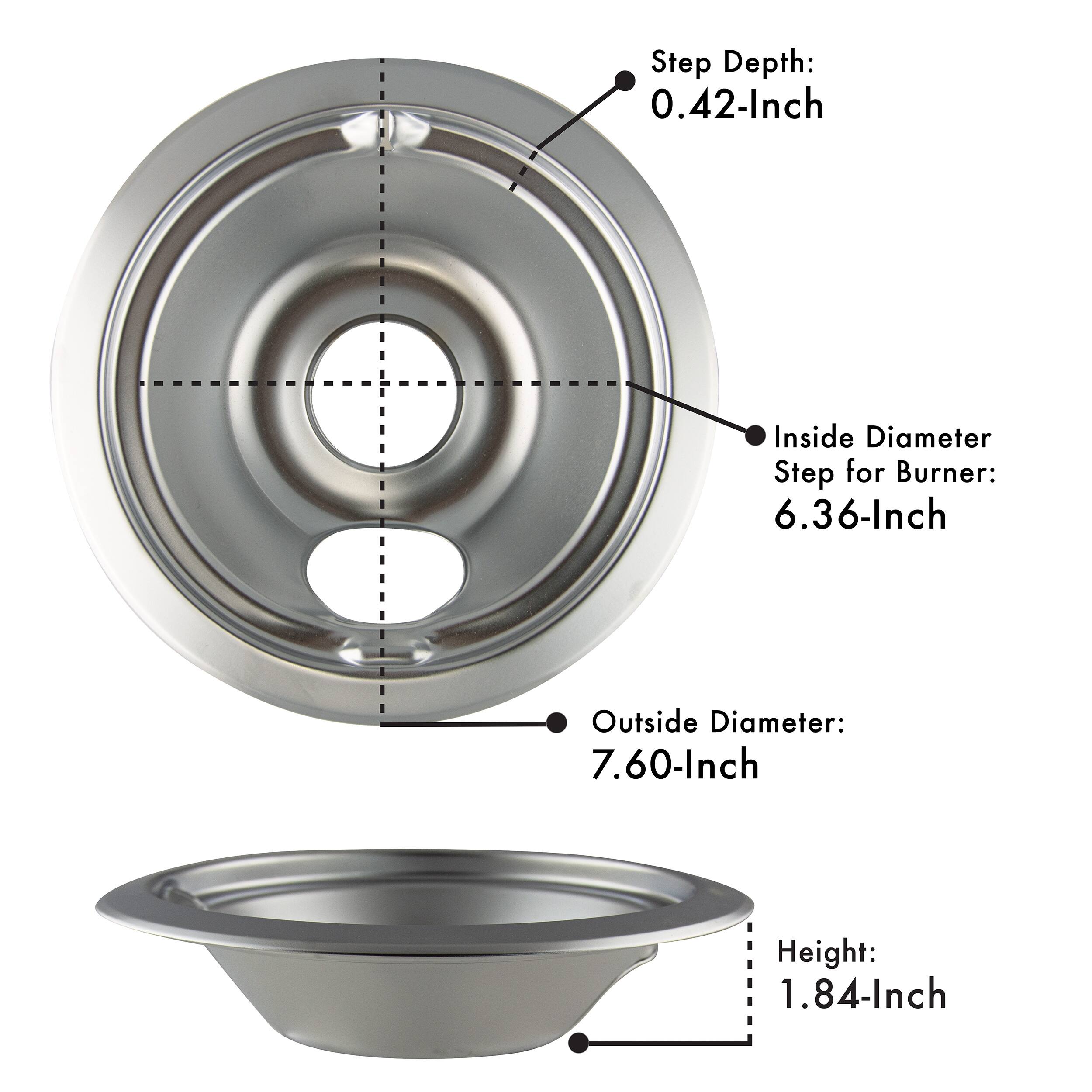 Step Depth: 0.42-Inch  
Inside Diameter Step for Burner: 6.36-Inch  
Outside Diameter: 7.60-Inch  
Height: 1.84-Inch