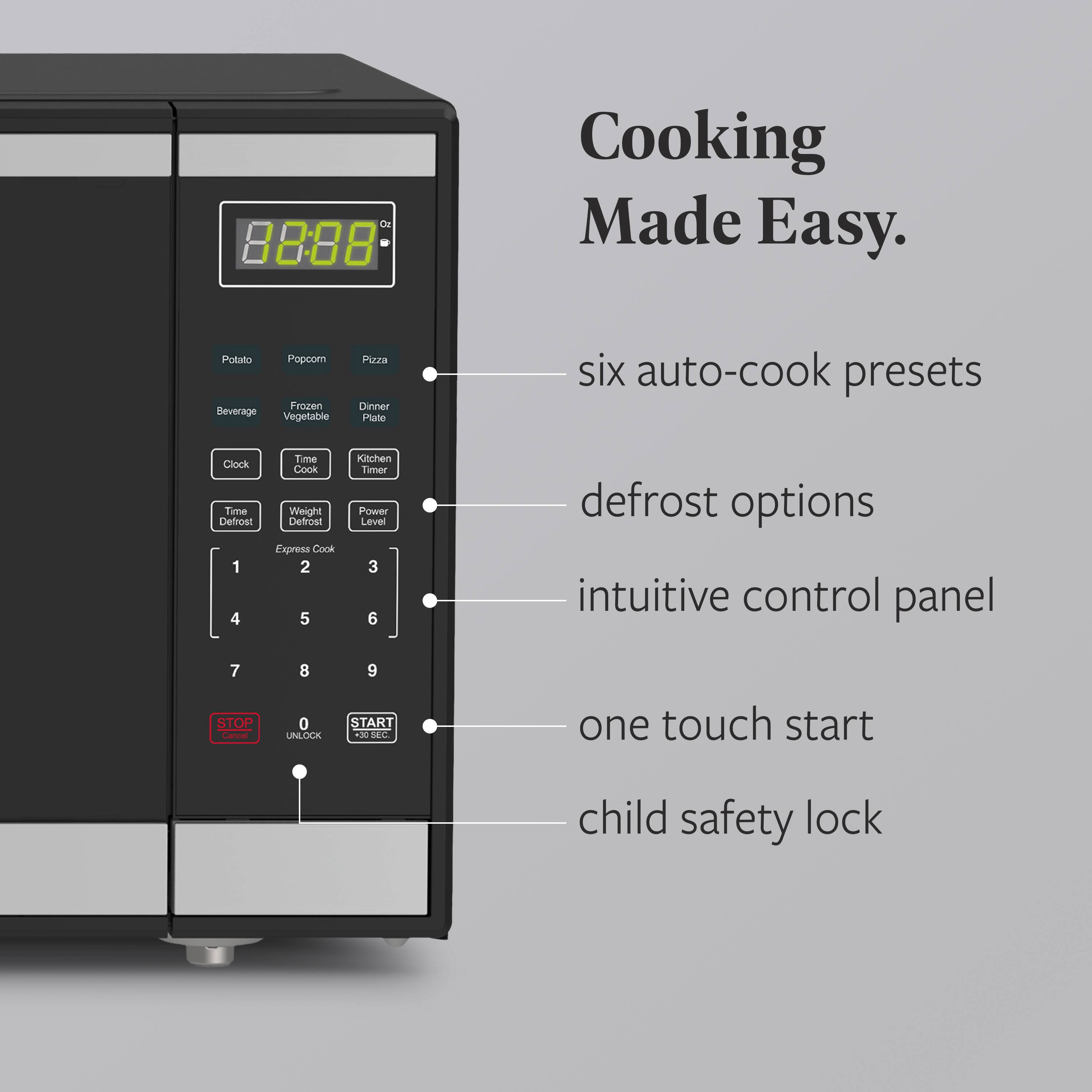 Cooking Made Easy.

- six auto-cook presets
- defrost options
- intuitive control panel
- one touch start
- child safety lock

Potato  
Popcorn  
Pizza  
Beverage  
Frozen Vegetable  
Dinner Plate  

Clock  
Time Cook  
Weight Defrost  
Power Level  

Express Cook  
Kitchen Timer  

STOP  
UNLOCK  
START +30 SEC