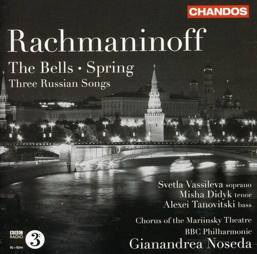 CHANDOS  
Rachmaninoff  
The Bells • Spring  
Three Russian Songs  

Svetla Vassileva soprano  
Misha Didyk tenor  
Alexei Tanovitski bass  

Chorus of the Mariinsky Theatre  
BBC Philharmonic  
Gianandrea Noseda  

C RADIO . 3 90-93mM