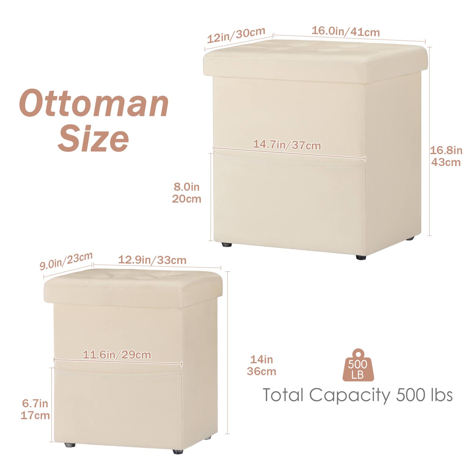 12in/30cm  
16.0in/41cm  
Ottoman Size  
14.7in/37cm  
16.8in/43cm  
8.0in/20cm  
9.0in/23cm  
12.9in/33cm  
6.7in/17cm  
11.6in/29cm  
14in/36cm  
Total Capacity 500 lbs