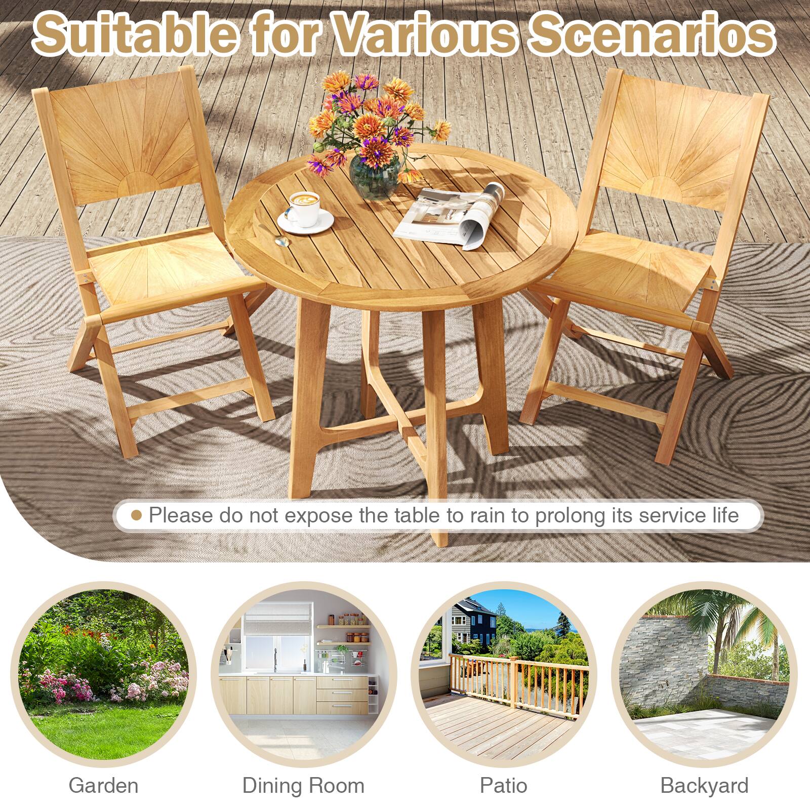 Suitable for Various Scenarios

- Please do not expose the table to rain to prolong its service life

Garden  
Dining Room  
Patio  
Backyard