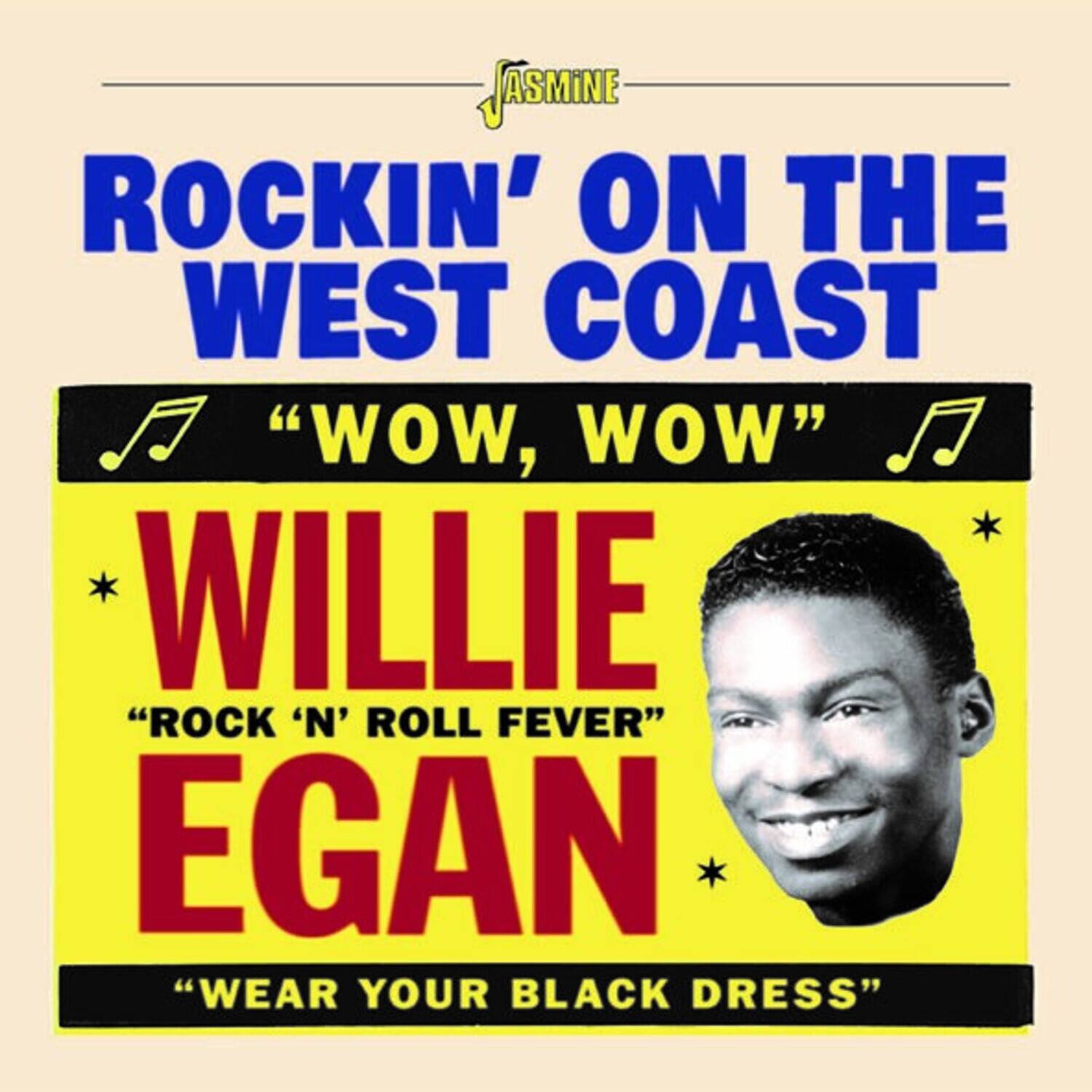 JASMINE  
ROCKIN' ON THE WEST COAST  
"WOW, WOW"  
WILLIE EGAN  
"ROCK 'N' ROLL FEVER"  
"WEAR YOUR BLACK DRESS"