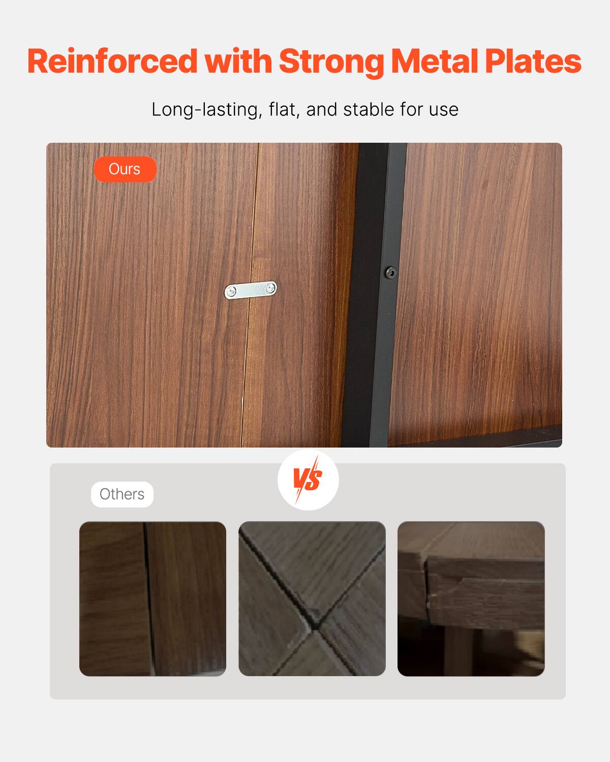 Reinforced with Strong Metal Plates

Long-lasting, flat, and stable for use

Ours

Others

VS