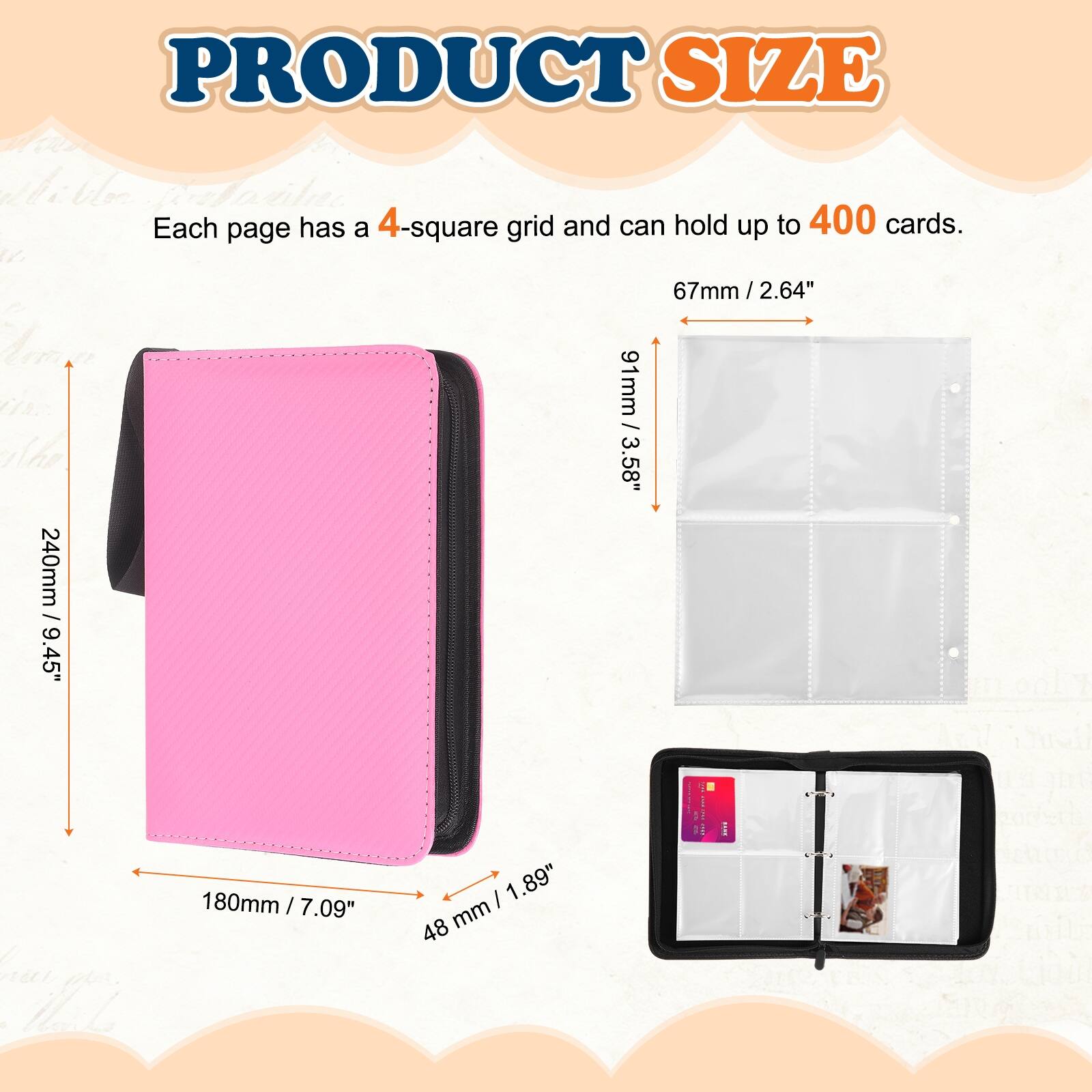 PRODUCT SIZE

Each page has a 4-square grid and can hold up to 400 cards.

- 67mm / 2.64"
- 91mm / 3.58"
- 240mm / 9.45"
- 180mm / 7.09"
- 48mm / 1.89"