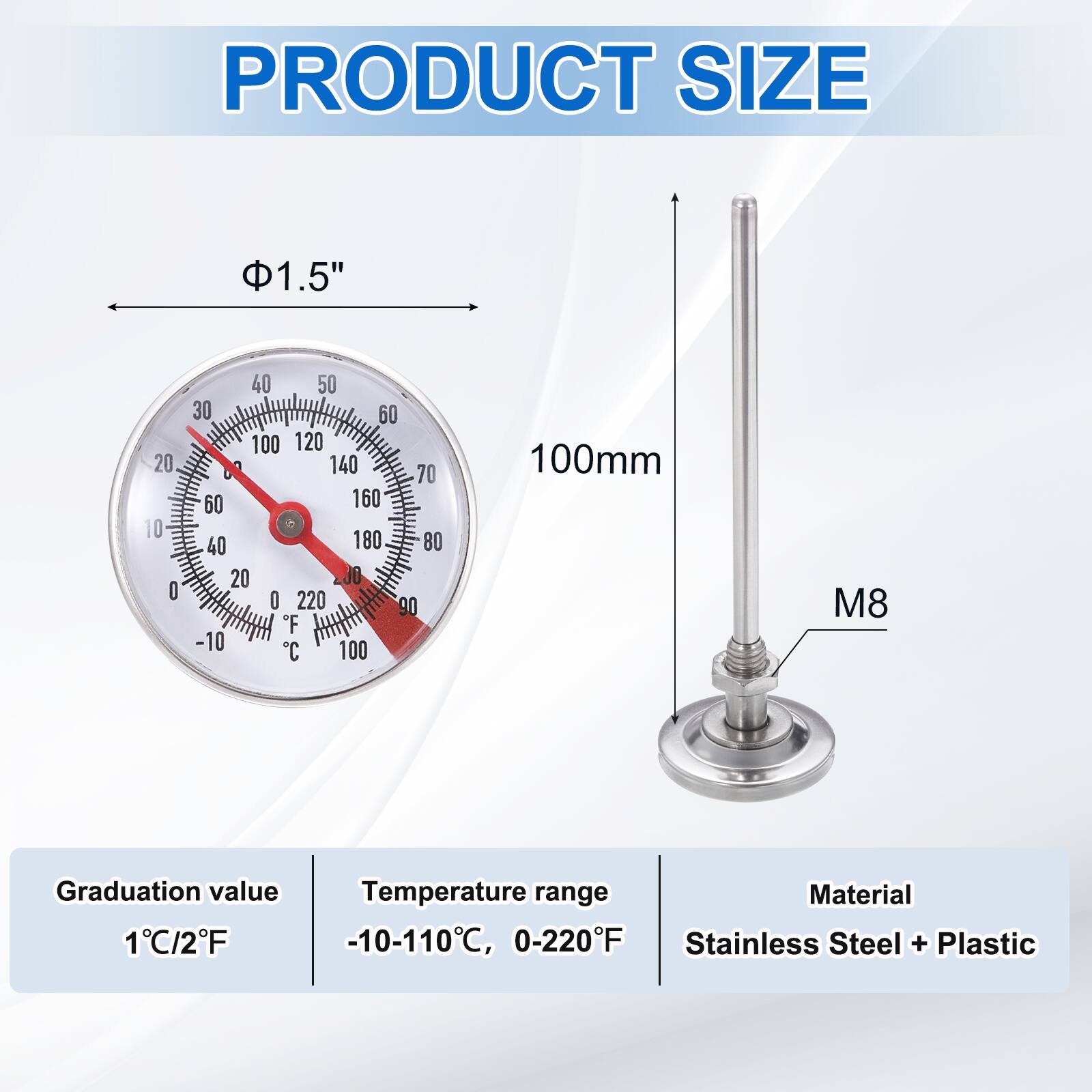 PRODUCT SIZE

Φ1.5"  
100mm  
M8

Graduation value: 1°C/2°F  
Temperature range: -10-110°C, 0-220°F  
Material: Stainless Steel + Plastic
