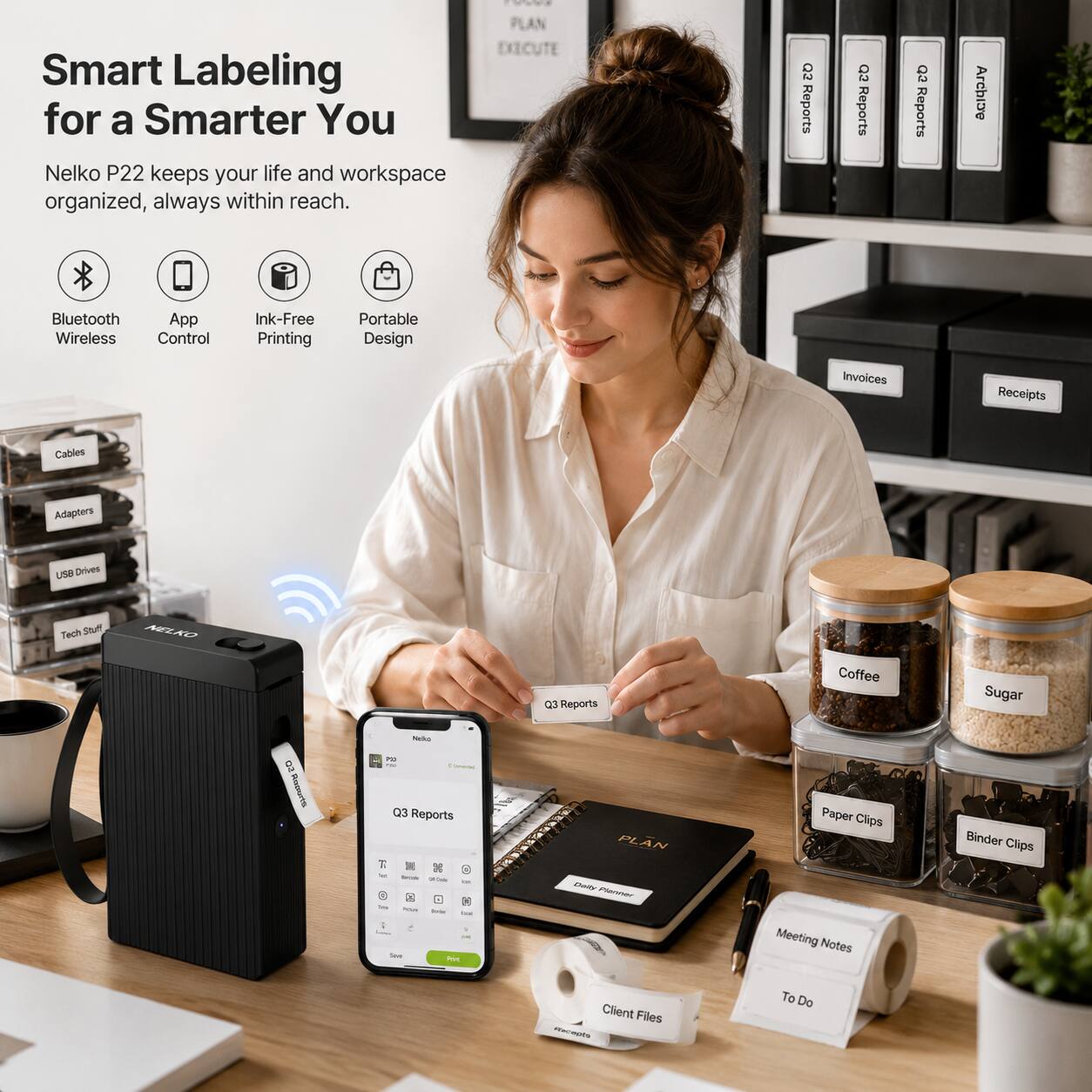 Smart Labeling for a Smarter You  
Nelko P22 keeps your life and workspace organized, always within reach.  

- PLAN EXECUTE  
- Q2 Reports  
- 92 Reports  
- 2 Reports  
- Archize  
- Bluetooth Wireless  
- App Control  
- Ink-Free Printing  
- Portable Design  
- Invoices  
- Receipts  
- Cables  
- Adapters  
- LTA Drives  
- Tech Sf  
- AGLAD  
- 03 Reports  
- Coffee  
- Sugar  
- Sal E murTE  
- 03 Reports  
- T H  
- - - -  
- Sou -u  
- PLAN A  
- Faar  
- Paper Clips  
- Meeting Notes  
- Binder Clips  
- Client Files  
- murats  
- To Do