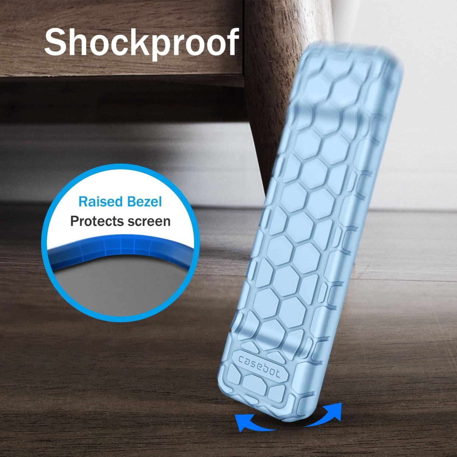 Shockproof

Raised Bezel Protects screen

casebot