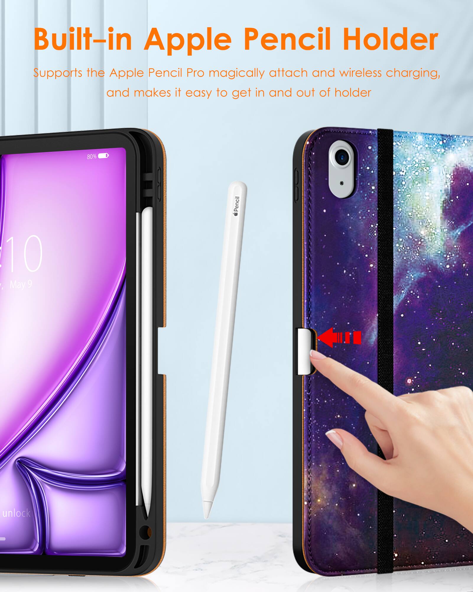 Built-in Apple Pencil Holder

Supports the Apple Pencil Pro magically attach and wireless charging, and makes it easy to get in and out of holder