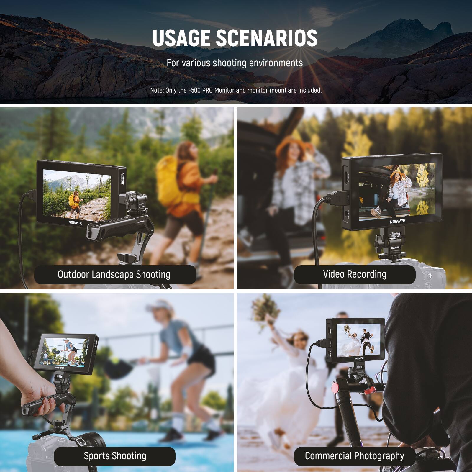 USAGE SCENARIOS  
For various shooting environments  
Note: Only the F500 PRO Monitor and monitor mount are included.  

1. Outdoor Landscape Shooting  
2. Video Recording  
3. Sports Shooting  
4. Commercial Photography