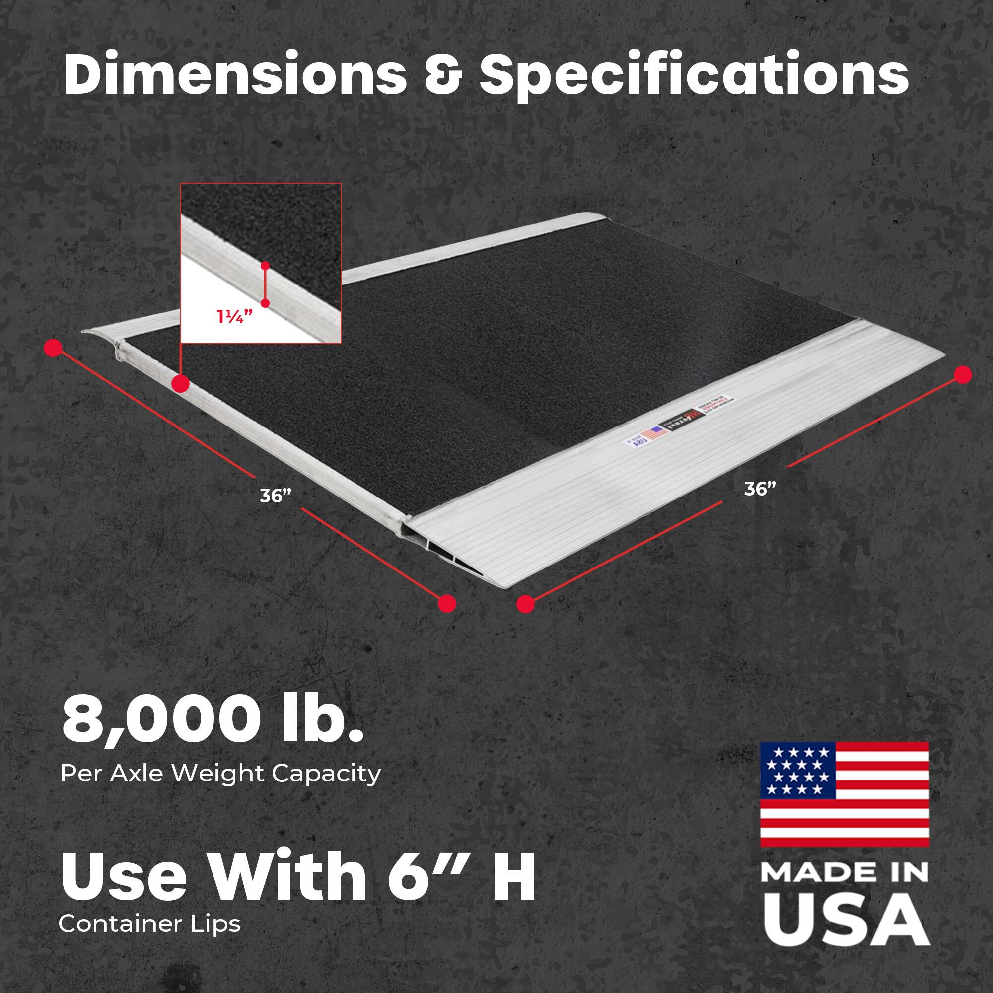 Dimensions & Specifications

1/4" si Nhat Coating

36" x 36"

8,000 lb. Per Axle Weight Capacity

Use With 6" H Container Lips

MADE IN USA