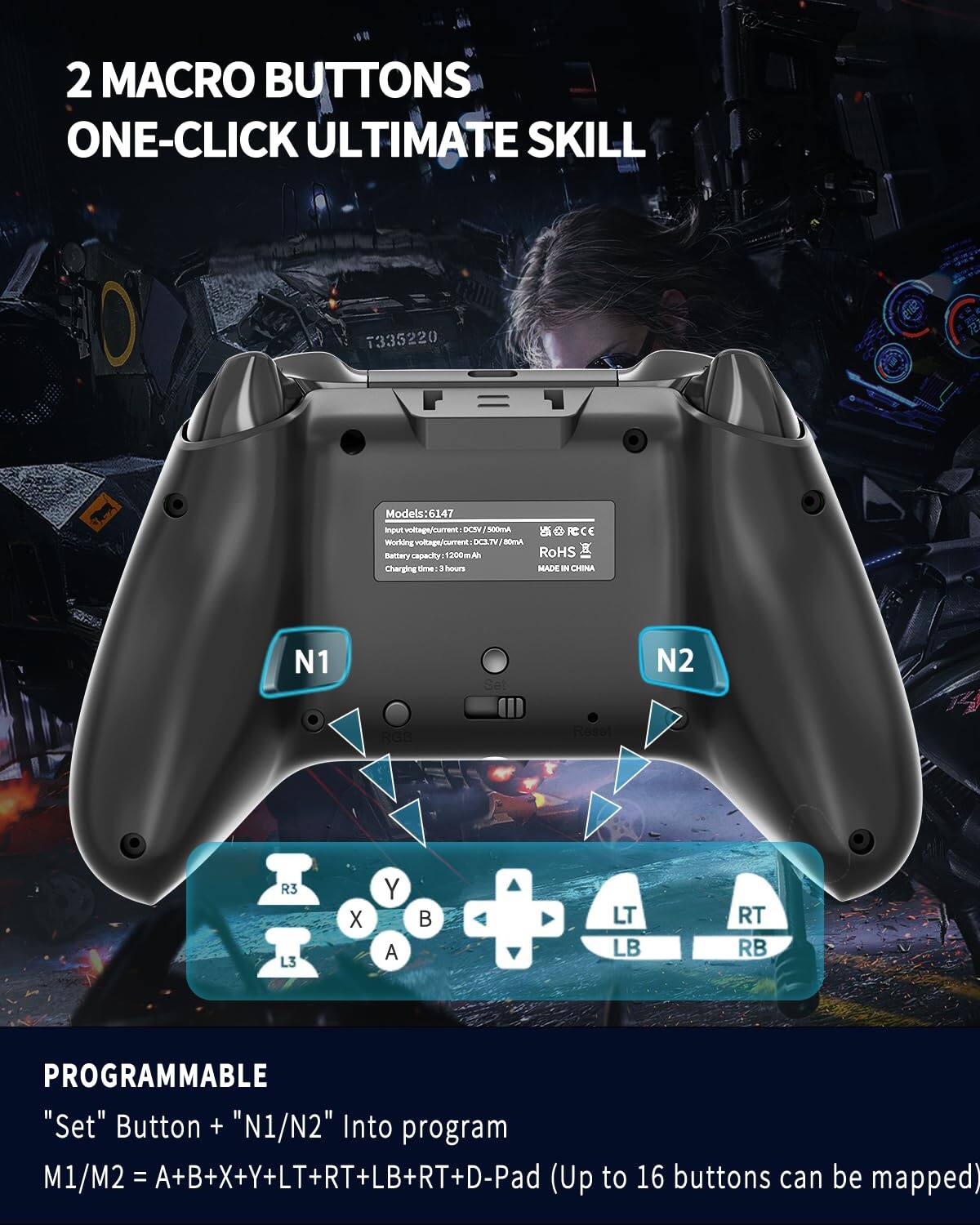 2 MACRO BUTTONS  
ONE-CLICK ULTIMATE SKILL

Models: 6147  
Input voltage/current: DC5V/100mA  
Working voltage/current: DC3.7V/100mA  
Battery capacity: 1200mAh  
Charging time: 3 hours  
MADE IN CHINA

PROGRAMMABLE  
"Set" Button + "N1/N2" Into program  
M1/M2 = A+B+X+Y+LT+RT+LB+RB+D-Pad (Up to 16 buttons can be mapped)
