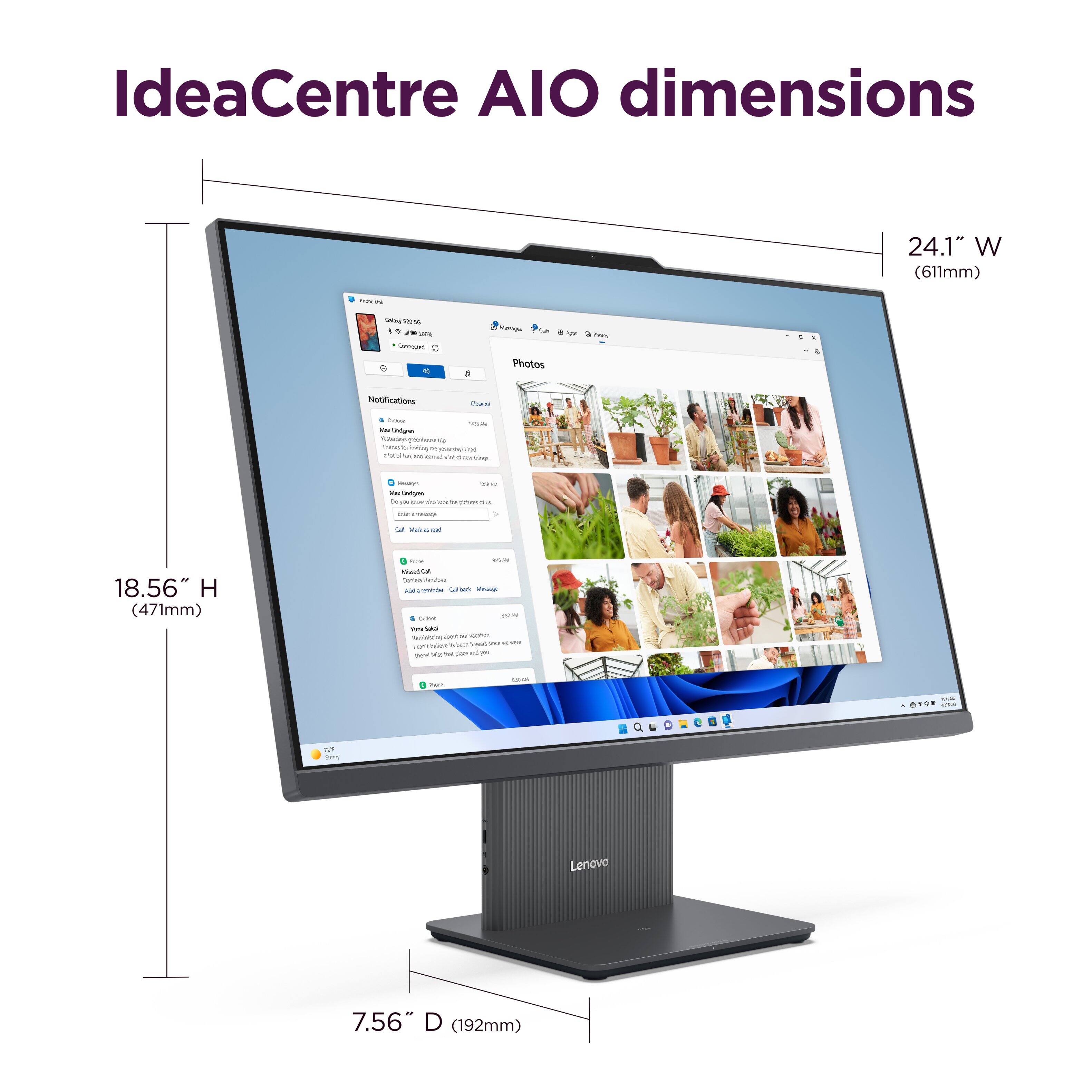 IdeaCentre AIO dimensions

24.1" W (611mm)

18.56" H (471mm)

7.56" D (192mm)