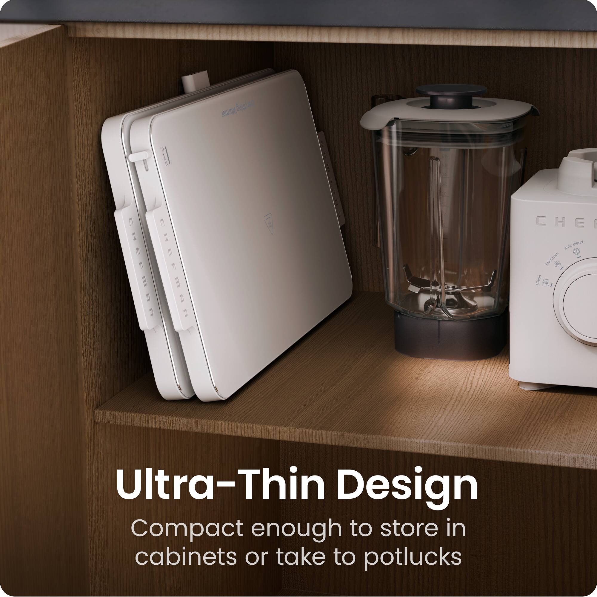 Ultra-Thin Design  
Compact enough to store in cabinets or take to potlucks
