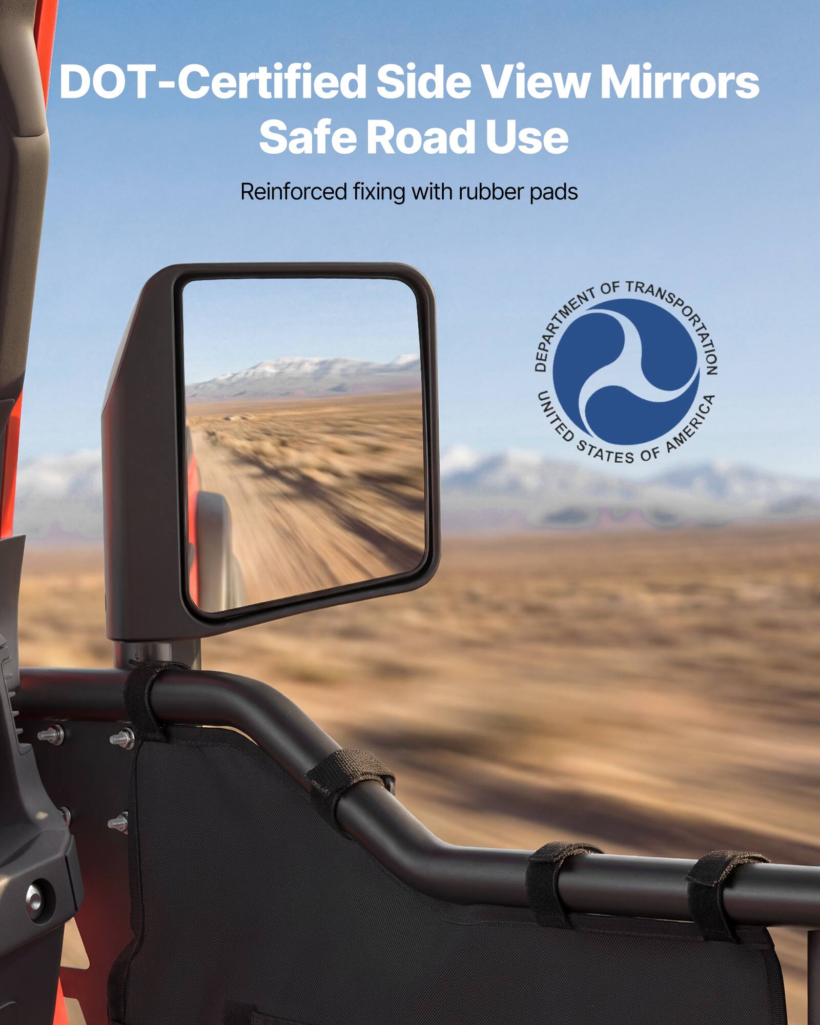 DOT-Certified Side View Mirrors  
Safe Road Use  
Reinforced fixing with rubber pads  

DEPARTMENT OF TRANSPORTATION  
UNITED STATES OF AMERICA