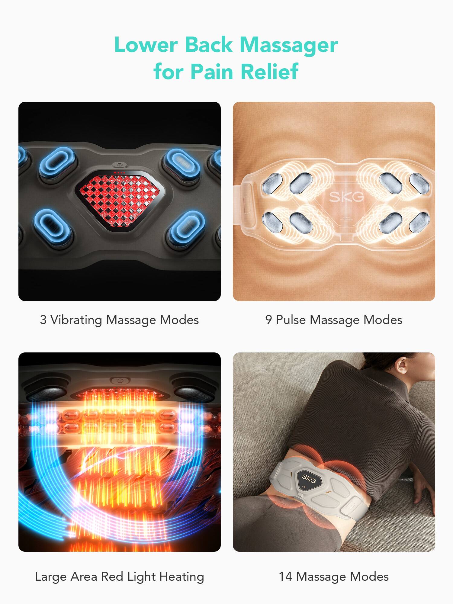 Lower Back Massager for Pain Relief

- 3 Vibrating Massage Modes
- 9 Pulse Massage Modes
- Large Area Red Light Heating
- 14 Massage Modes