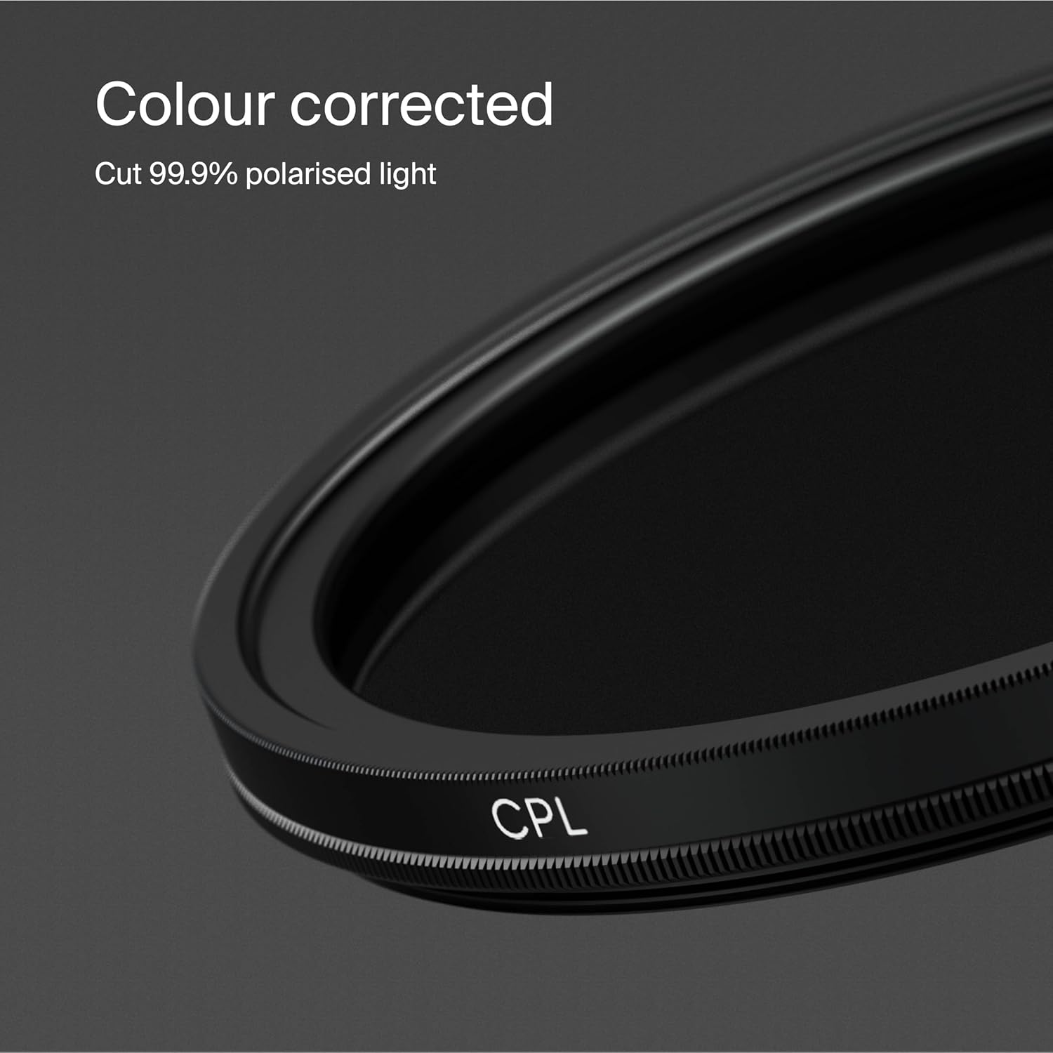 Colour corrected  
Cut 99.9% polarised light  
CPL