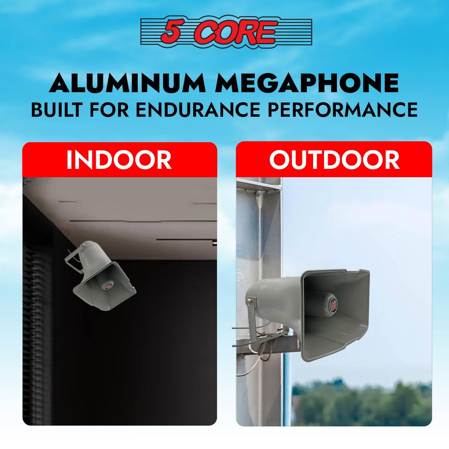 5 CORE  
ALUMINUM MEGAPHONE  
BUILT FOR ENDURANCE PERFORMANCE  

INDOOR  
OUTDOOR