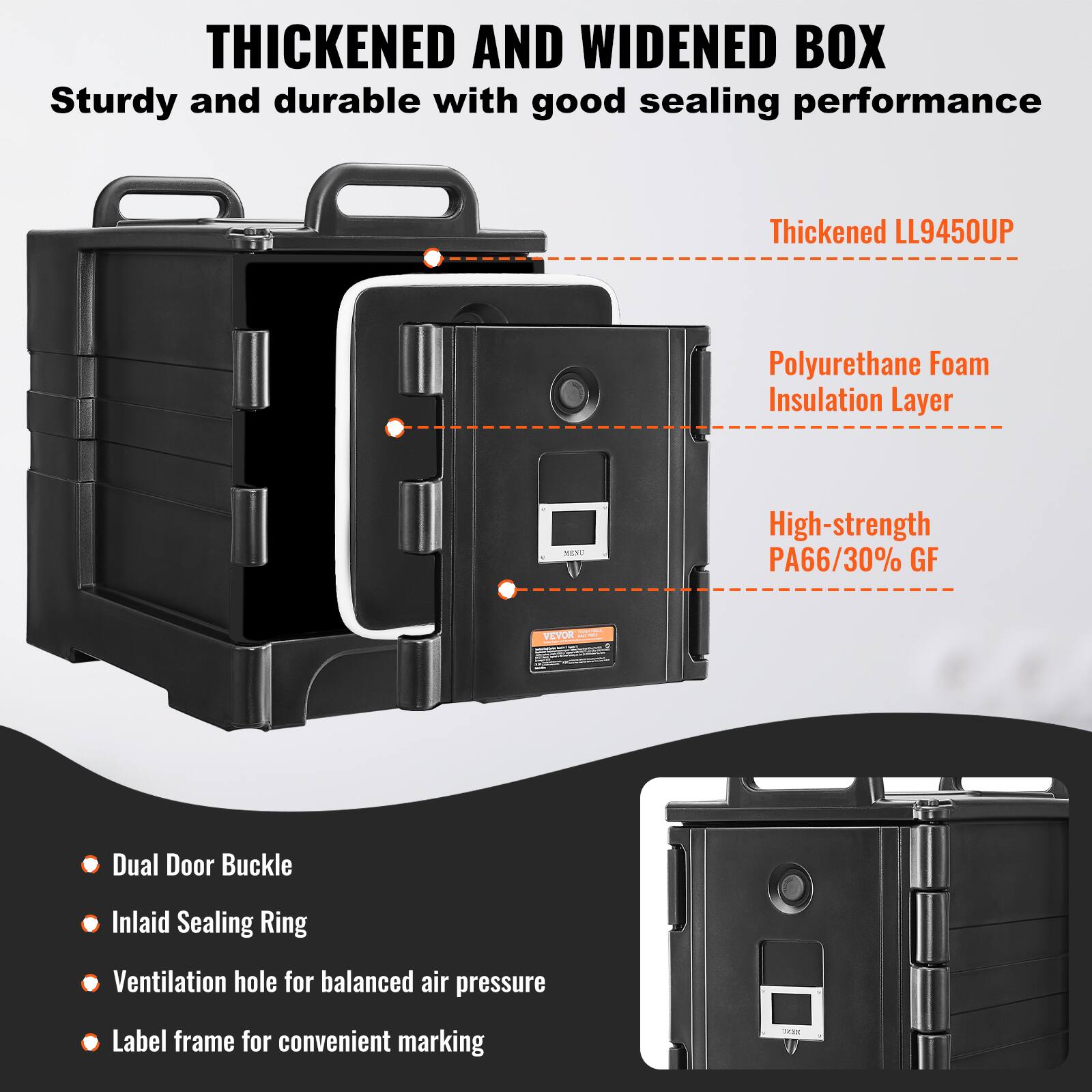 THICKENED AND WIDENED BOX
Sturdy and durable with good sealing performance
Thickened LL9450UP
Polyurethane Foam Insulation Layer
High-strength PA66/30% GF
Dual Door Buckle
Inlaid Sealing Ring
Ventilation hole for balanced air pressure
Label frame for convenient marking