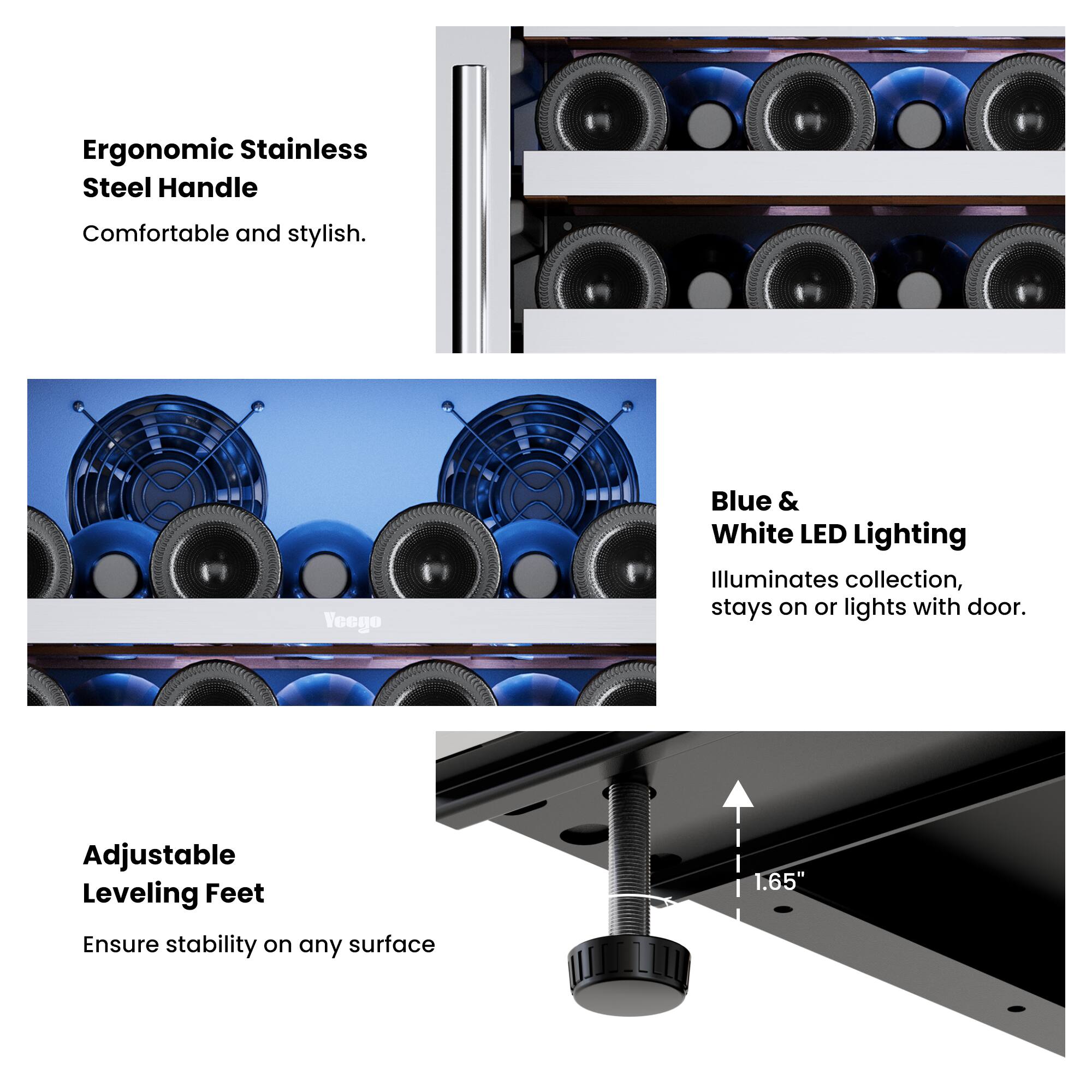 Ergonomic Stainless Steel Handle  
Comfortable and stylish.

Blue & White LED Lighting  
Illuminates collection, stays on or lights with door.

Adjustable Leveling Feet  
Ensure stability on any surface

1.65"