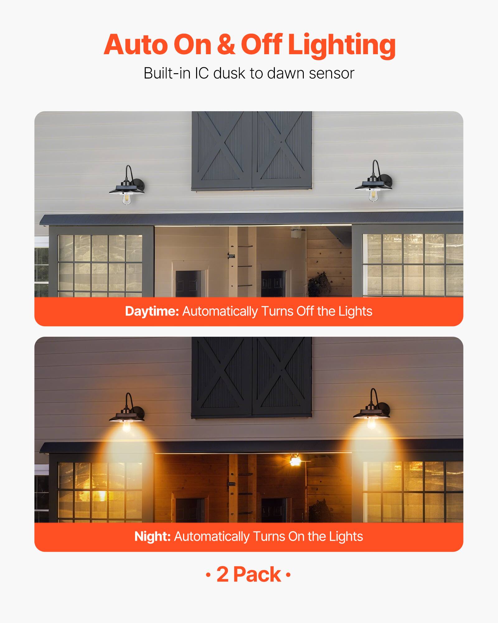 Auto On & Off Lighting  
Built-in IC dusk to dawn sensor  

Daytime: Automatically Turns Off the Lights  

Night: Automatically Turns On the Lights  

2 Pack