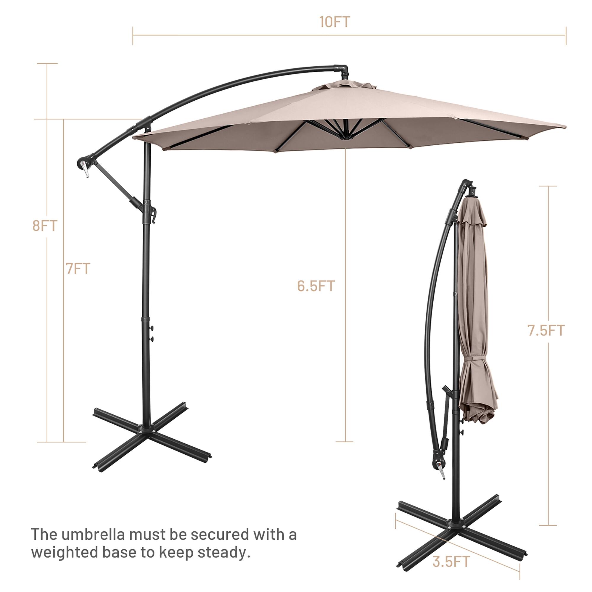 The umbrella must be secured with a weighted base to keep steady. 10FT 8FT 7FT 6.5FT 7.5FT 3.5FT