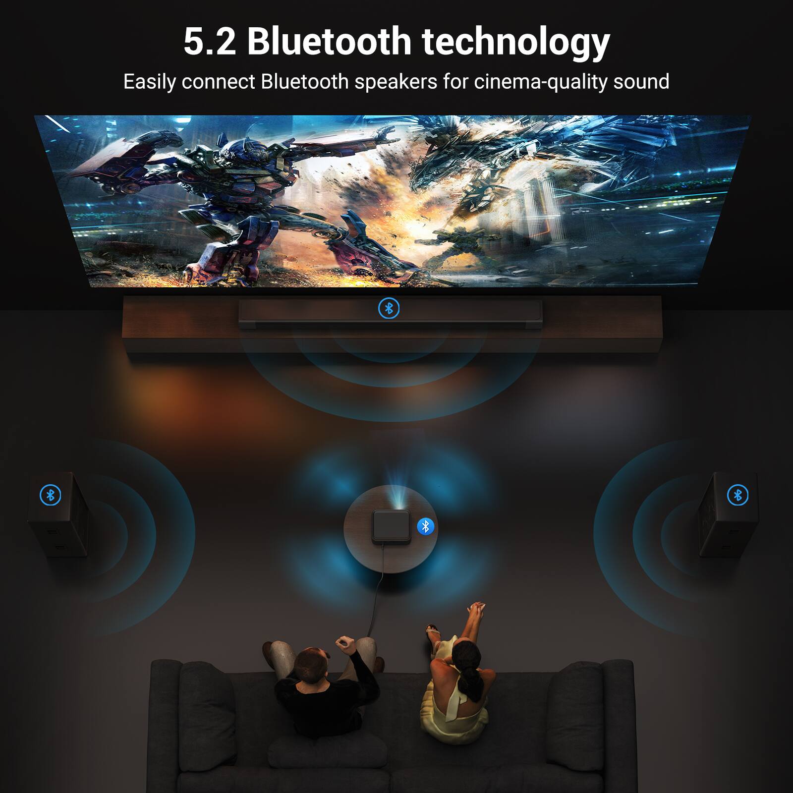 5.2 Bluetooth technology  
Easily connect Bluetooth speakers for cinema-quality sound