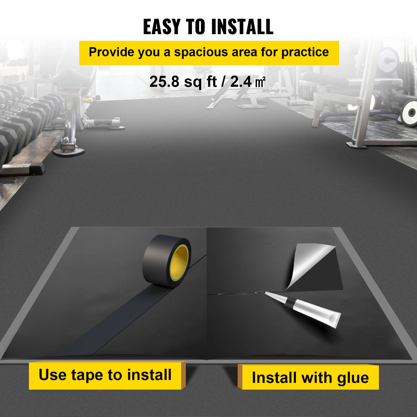 EASY TO INSTALL  
Provide you a spacious area for practice  
25.8 sq ft / 2.4 m²  

Use tape to install  
Install with glue