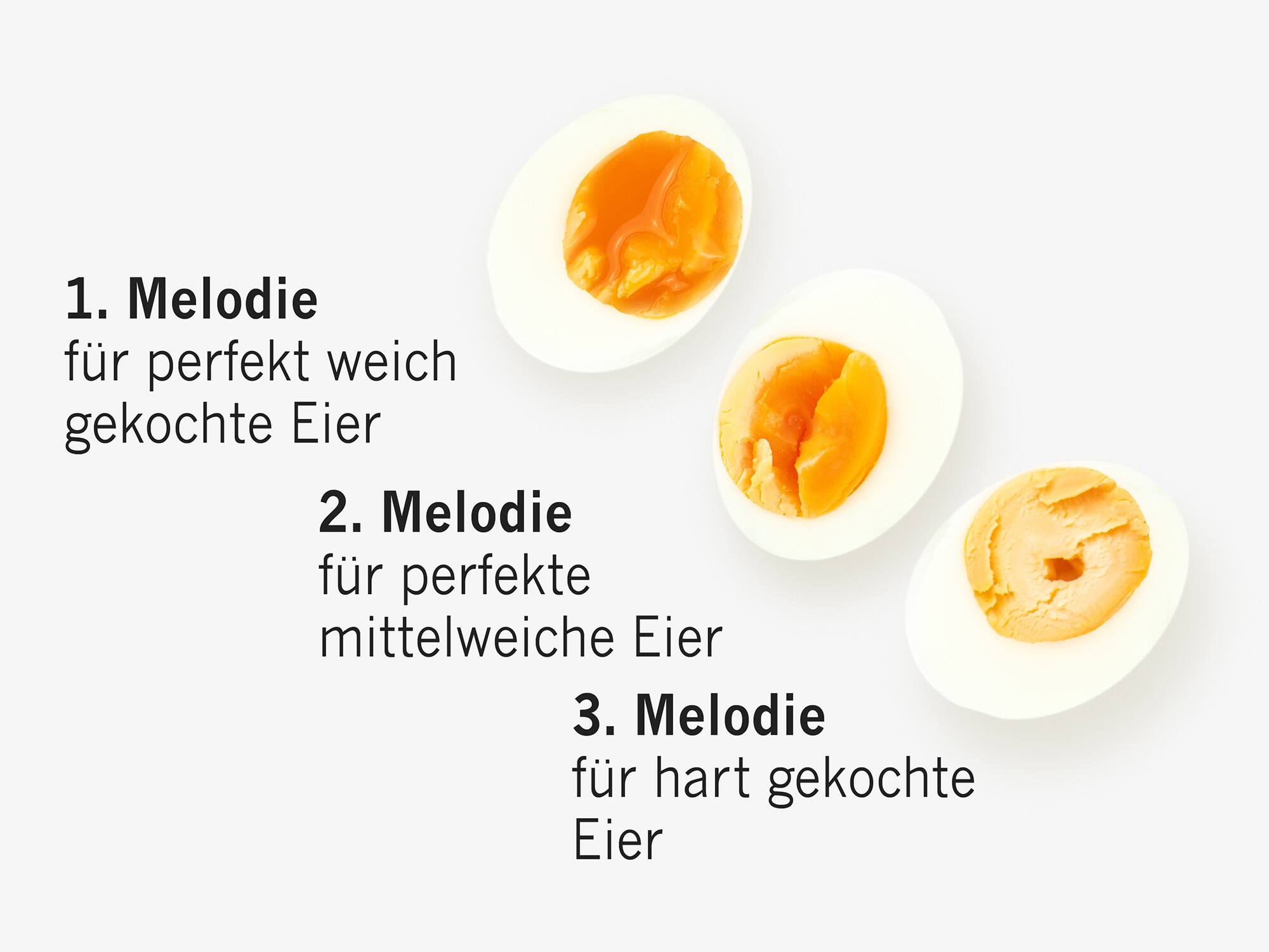 1. Melodie für perfekt weich gekochte Eier  
2. Melodie für perfekte mittelweiche Eier  
3. Melodie für hart gekochte Eier