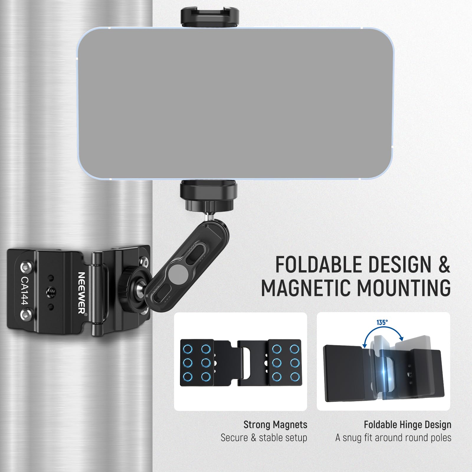 CA144 NEEWER FOLDABLE DESIGN & MAGNETIC MOUNTING  
135 Strong Magnets Secure & stable setup  
Foldable Hinge Design  
A snug fit around round poles