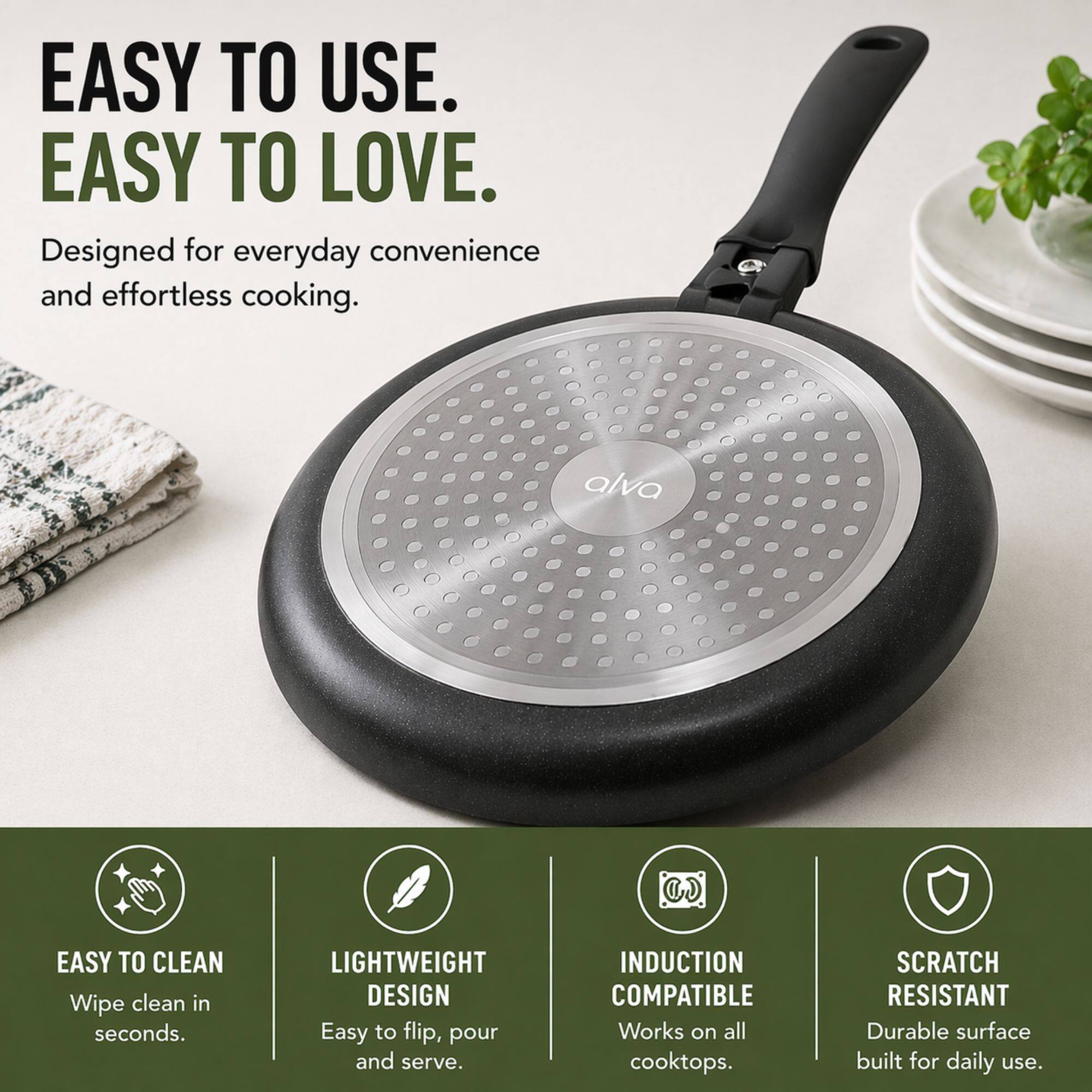 EASY TO USE.  
EASY TO LOVE.  
Designed for everyday convenience and effortless cooking.  

- EASY TO CLEAN  
  Wipe clean in seconds.  

- LIGHTWEIGHT DESIGN  
  Easy to flip, pour, and serve.  

- INDUCTION COMPATIBLE  
  Works on all cooktops.  

- SCRATCH RESISTANT  
  Durable surface built for daily use.