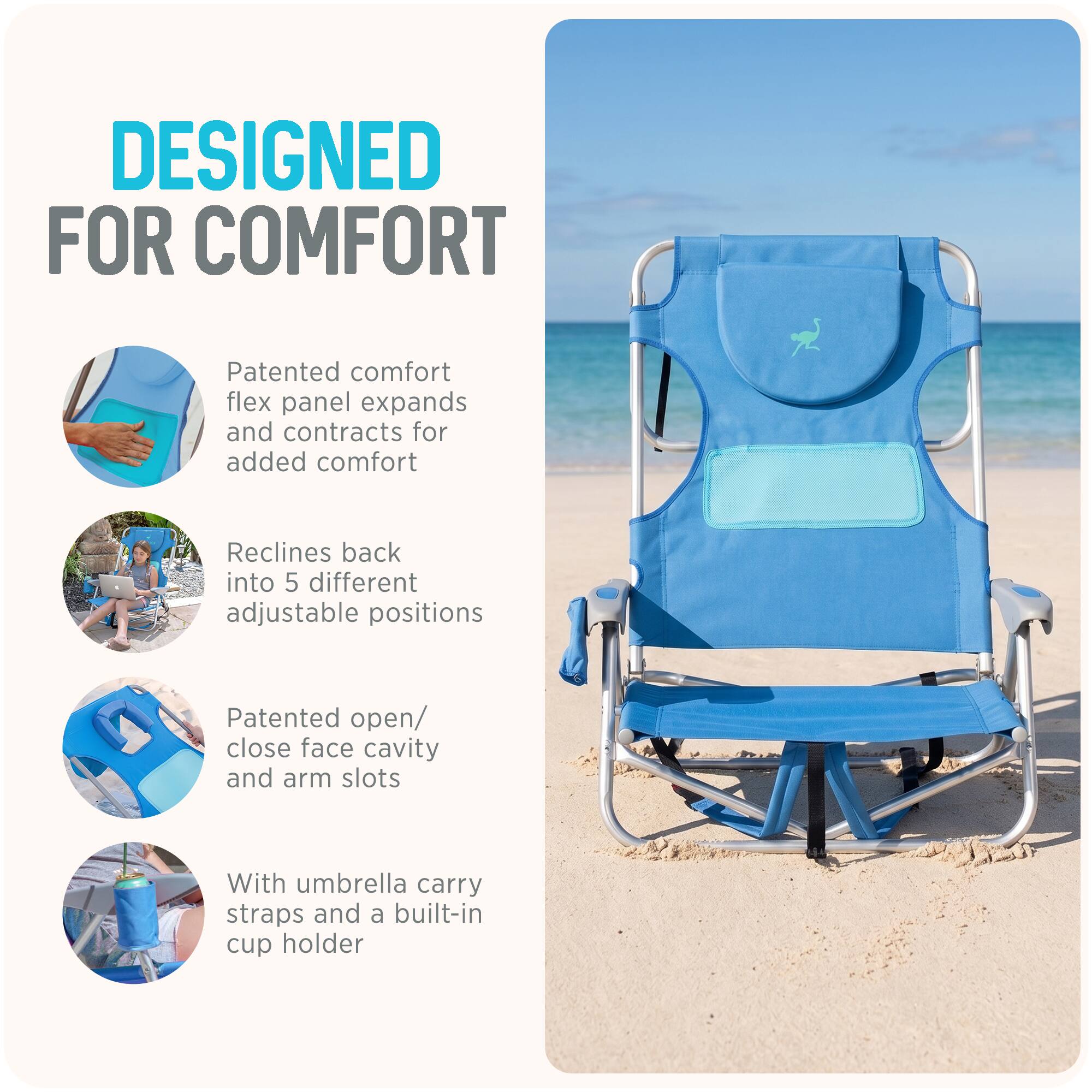 DESIGNED FOR COMFORT

- Patented comfort flex panel expands and contracts for added comfort
- Reclines back into 5 different adjustable positions
- Patented open/close face cavity and arm slots
- With umbrella carry straps and a built-in cup holder