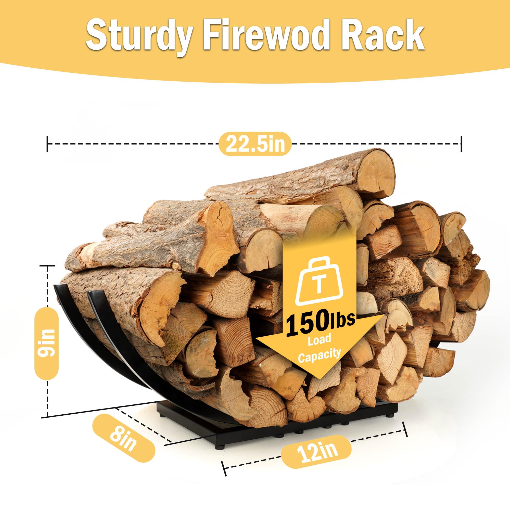 Sturdy Firewood Rack

- 22.5in
- 9in
- 8in
- 12in
- 150lbs Load Capacity