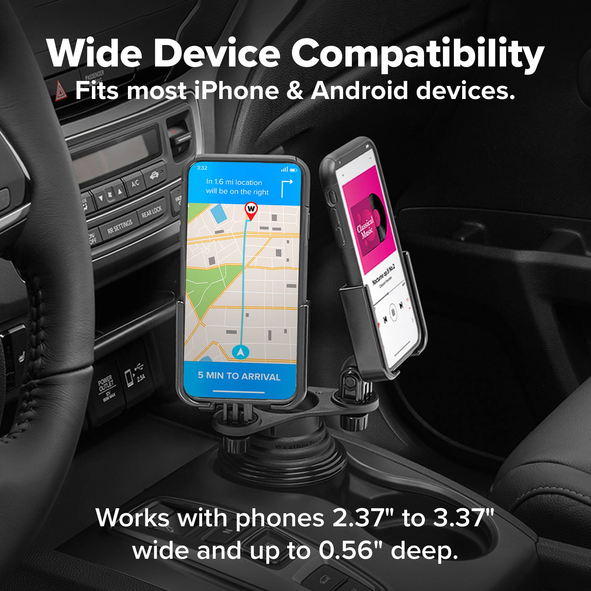 Wide Device Compatibility  
Fits most iPhone & Android devices.  

AC: a REARLOCK N RR SETTINGS OFF  
3:32 In 1.6 mi location will be on the right W  

Classical Music  
POWER OUTLET - 2.54  
5 MIN TO ARRIVAL  

Works with phones 2.37" to 3.37" wide and up to 0.56" deep.
