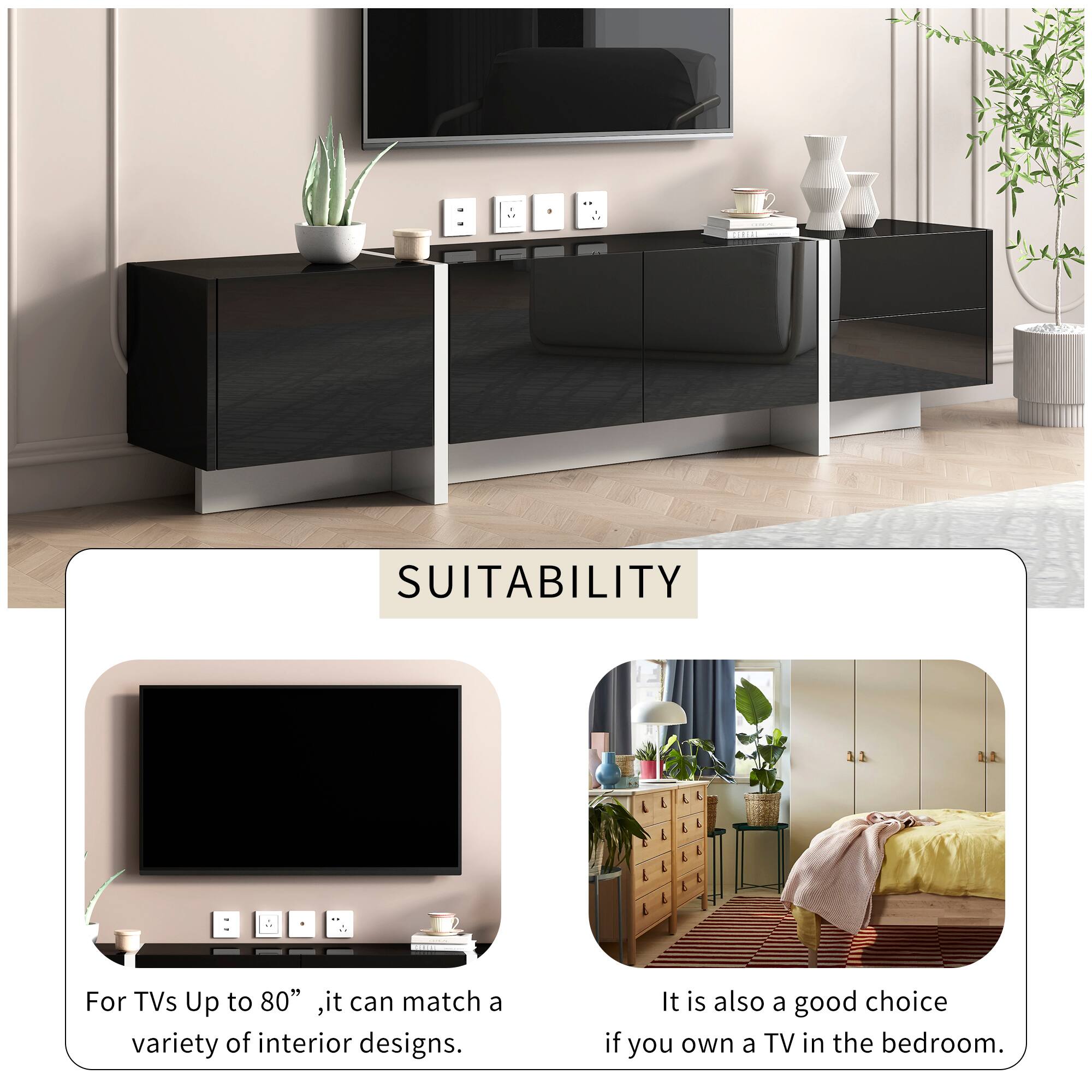 SUITABILITY

For TVs Up to 80", it can match a variety of interior designs.

It is also a good choice if you own a TV in the bedroom.