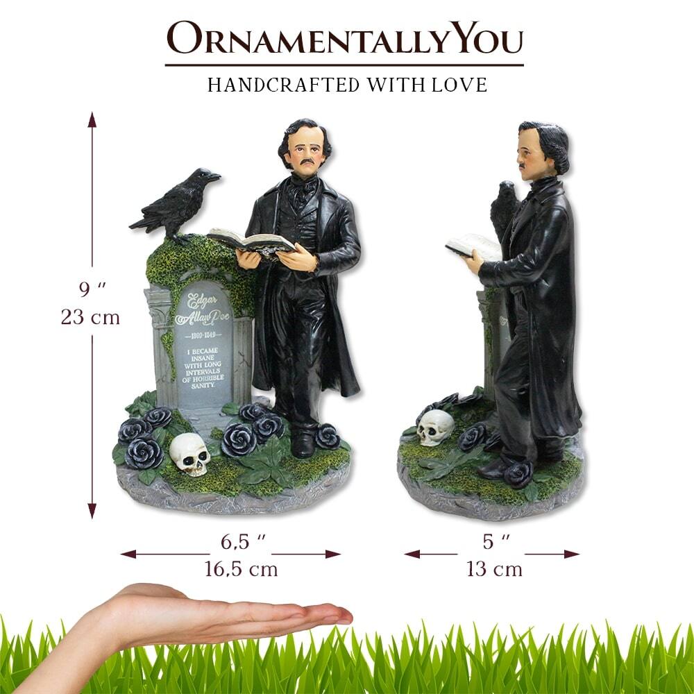 ORNAMENTALLY YOU  
HANDCRAFTED WITH LOVE  

9" 23 cm  
6.5" 16.5 cm  
5" 13 cm  

Edgar Allan Poe  
1809-1849  

I BECAME INSANE WITH LONG INTERVALS OF SANITY