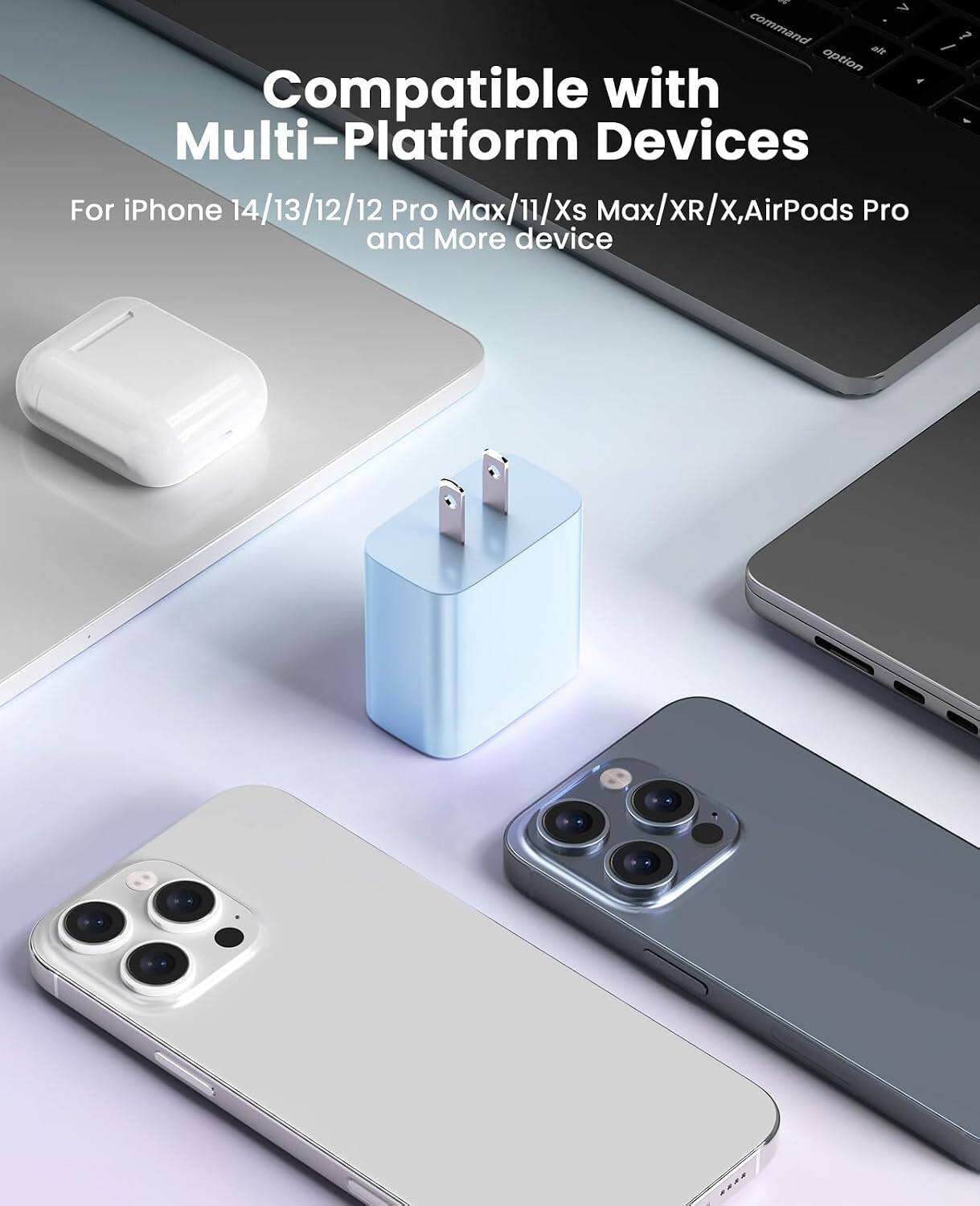 Compatible with Multi-Platform Devices  
For iPhone 14/13/12/12 Pro Max/11/Xs Max/XR/X, AirPods Pro and More device