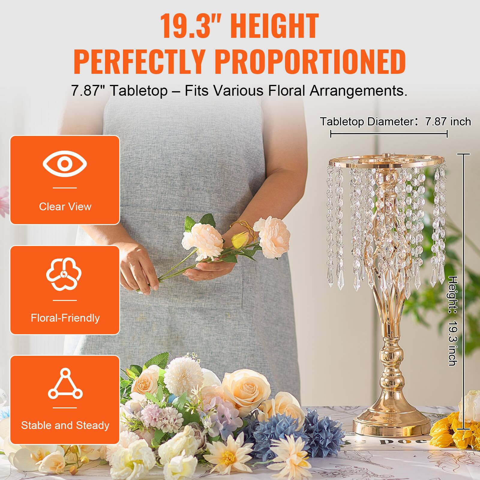 19.3" HEIGHT  
PERFECTLY PROPORTIONED  

7.87" Tabletop – Fits Various Floral Arrangements.  

Tabletop Diameter: 7.87 inch  
Height: 19.3 inch  

Clear View  
Floral-Friendly  
Stable and Steady